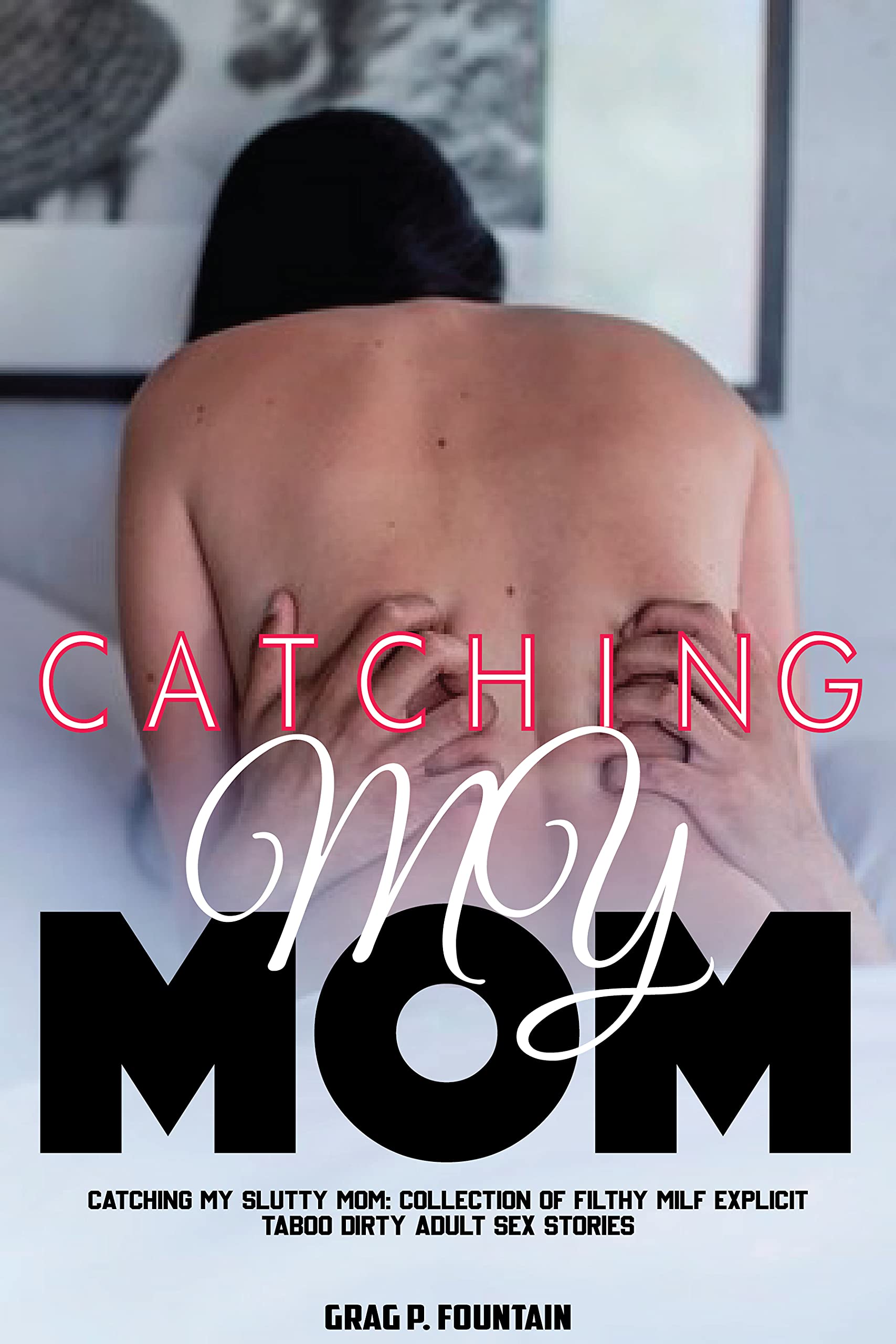 Slutty Moms 2  CATCHING MY SLUTTY MOM: COLLECTION OF FILTHY MILF EXPLICIT TABOO DIRTY  ADULT SEX STORIES by Grag P. Fountain | Goodreads