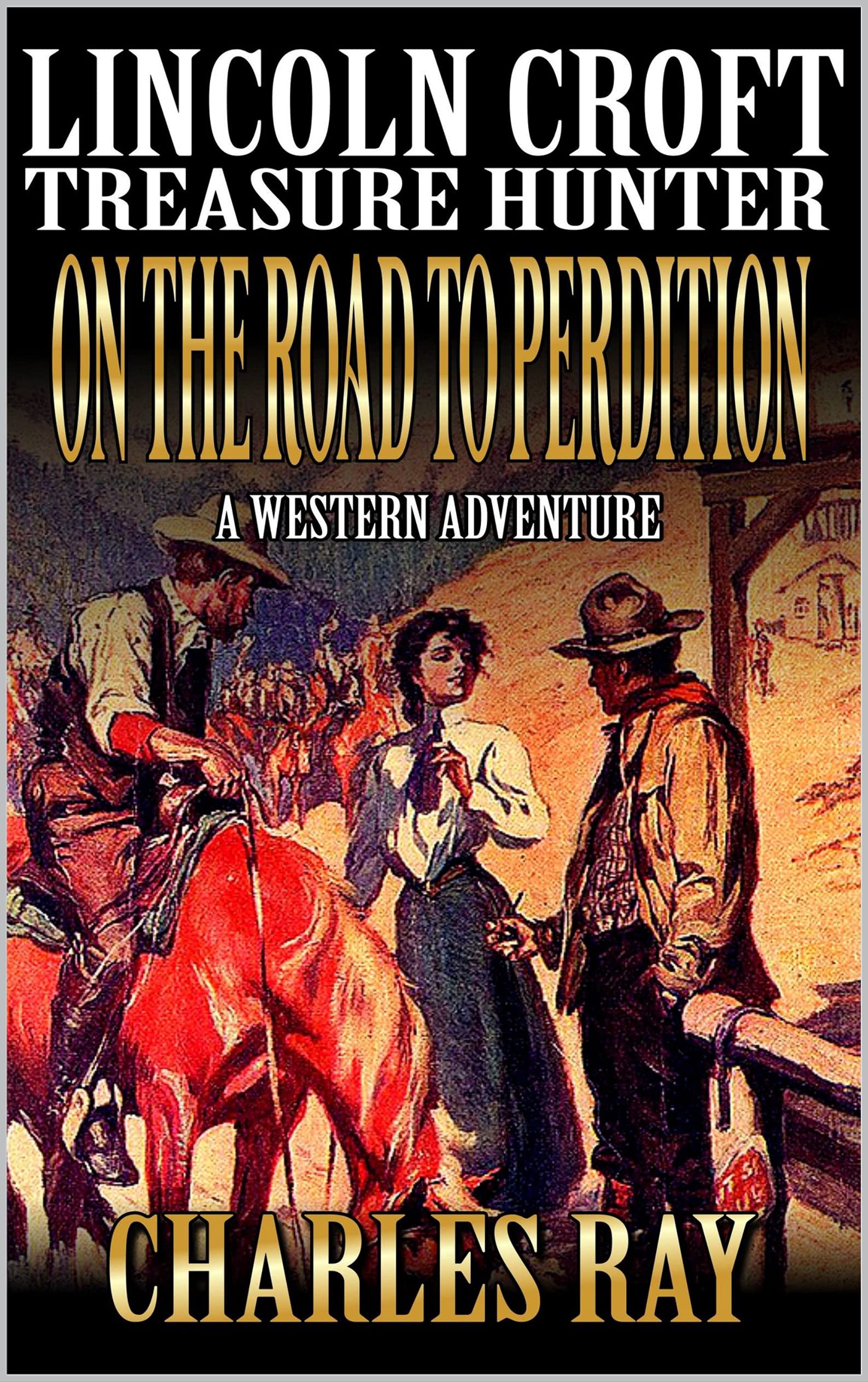 Lincoln Croft Treasure Hunter On The Road To Perdition A Western Adventure by Charles Ray