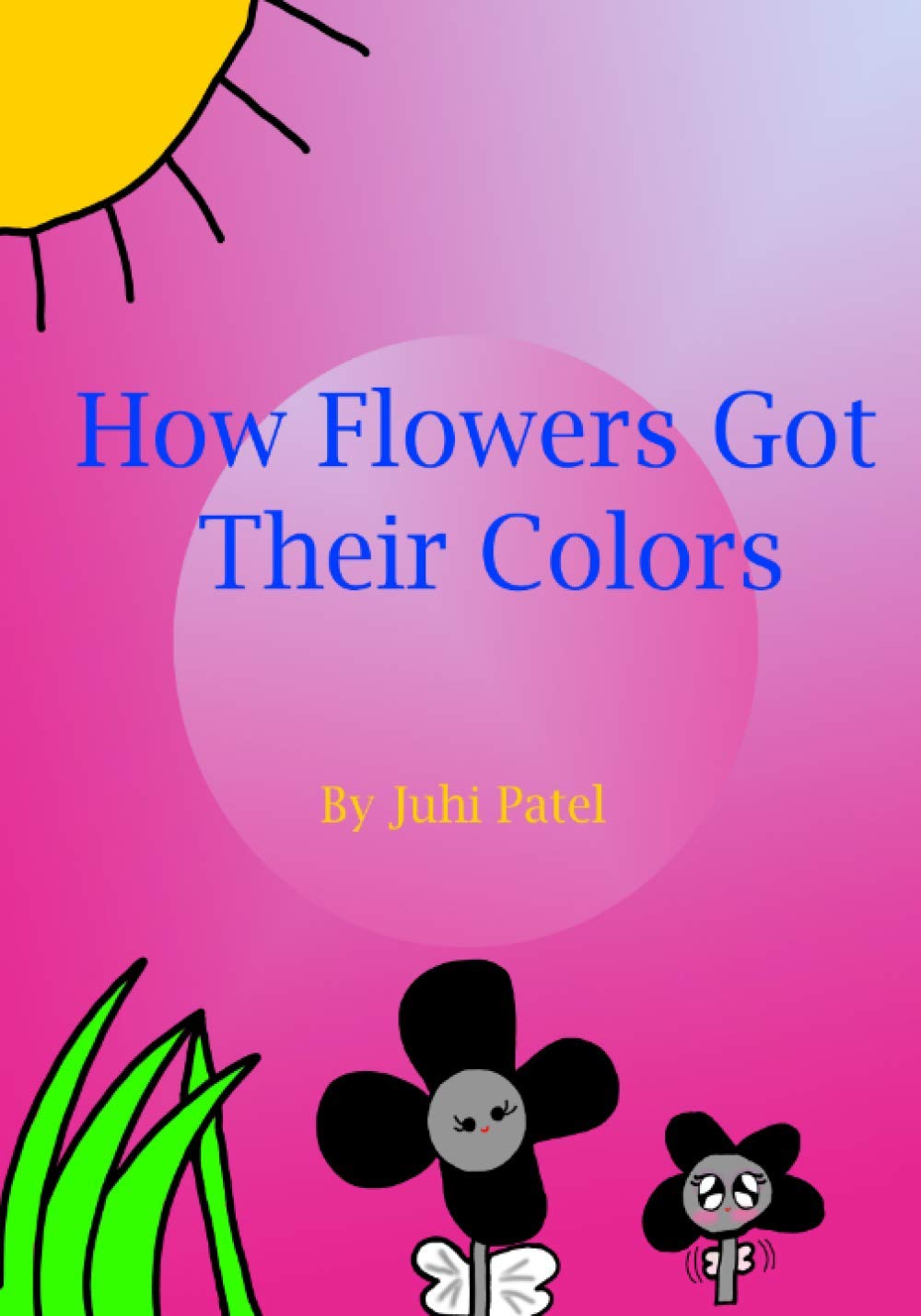How Flowers Got Their Colors by Juhi Patel Goodreads