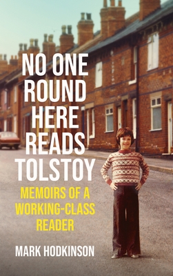 No One Round Here Reads Tolstoy: Memoirs of a Working-Class Reader