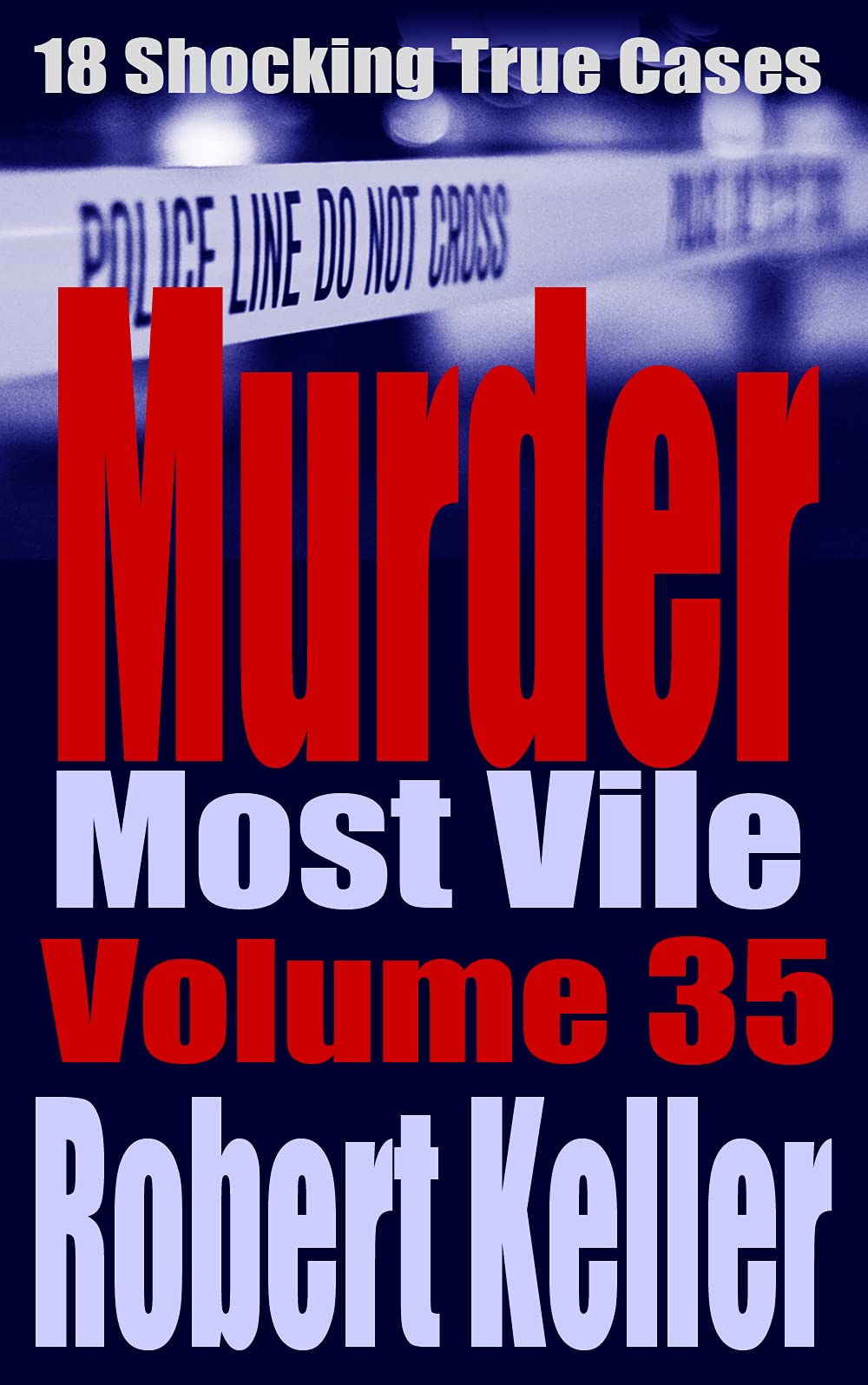 Murder Most Vile Volume 35: 18 Shocking True Crime Cases of Murder and Mayhem