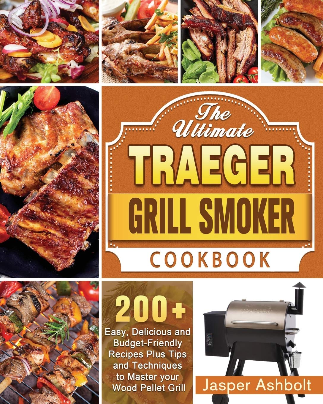 The Ultimate Traeger Grill Smoker Cookbook 200+ Easy, Delicious and BudgetFriendly Recipes