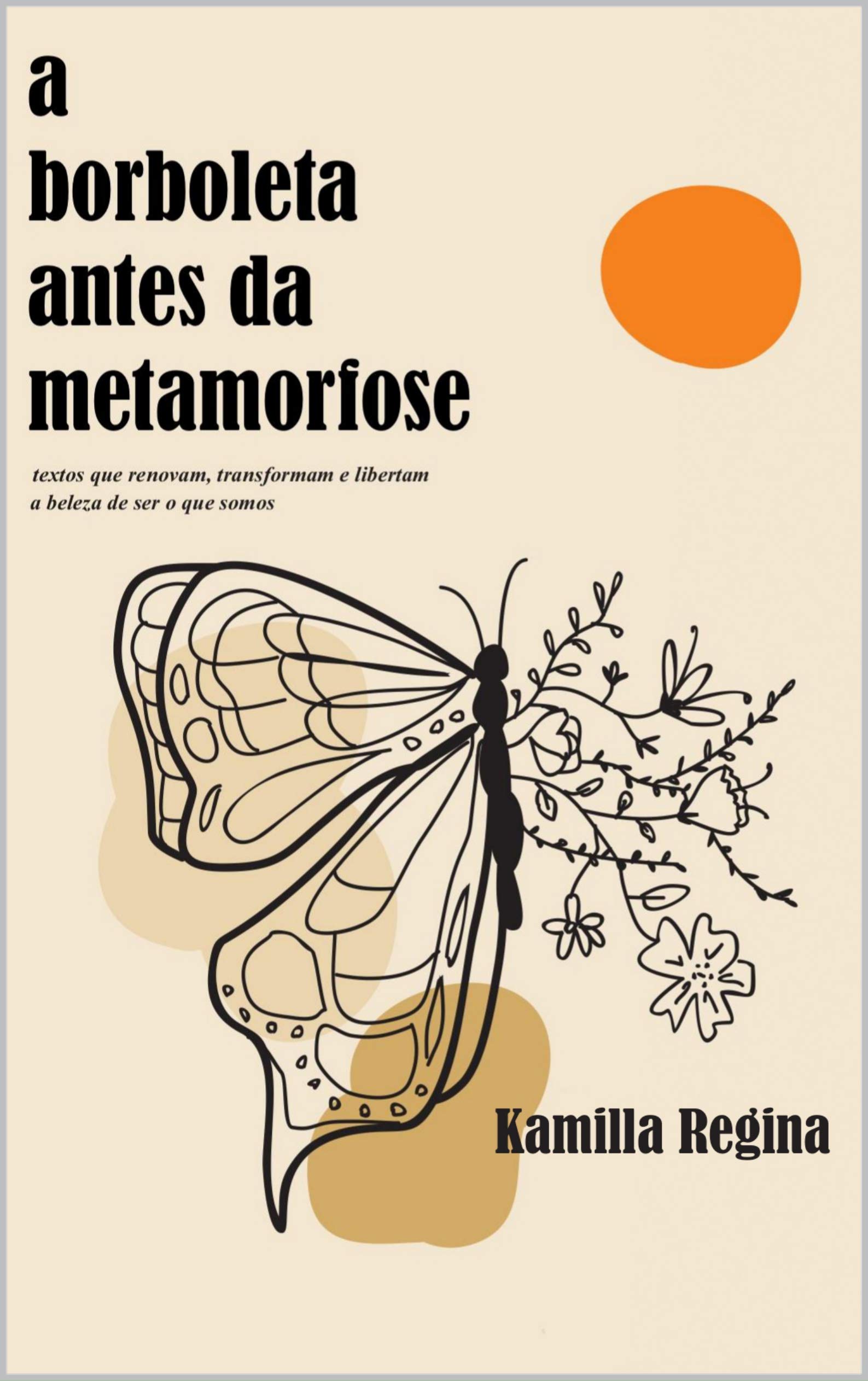 A borboleta antes da metamorfose: textos que renovam, transformam e libertam a beleza de ser o que somos