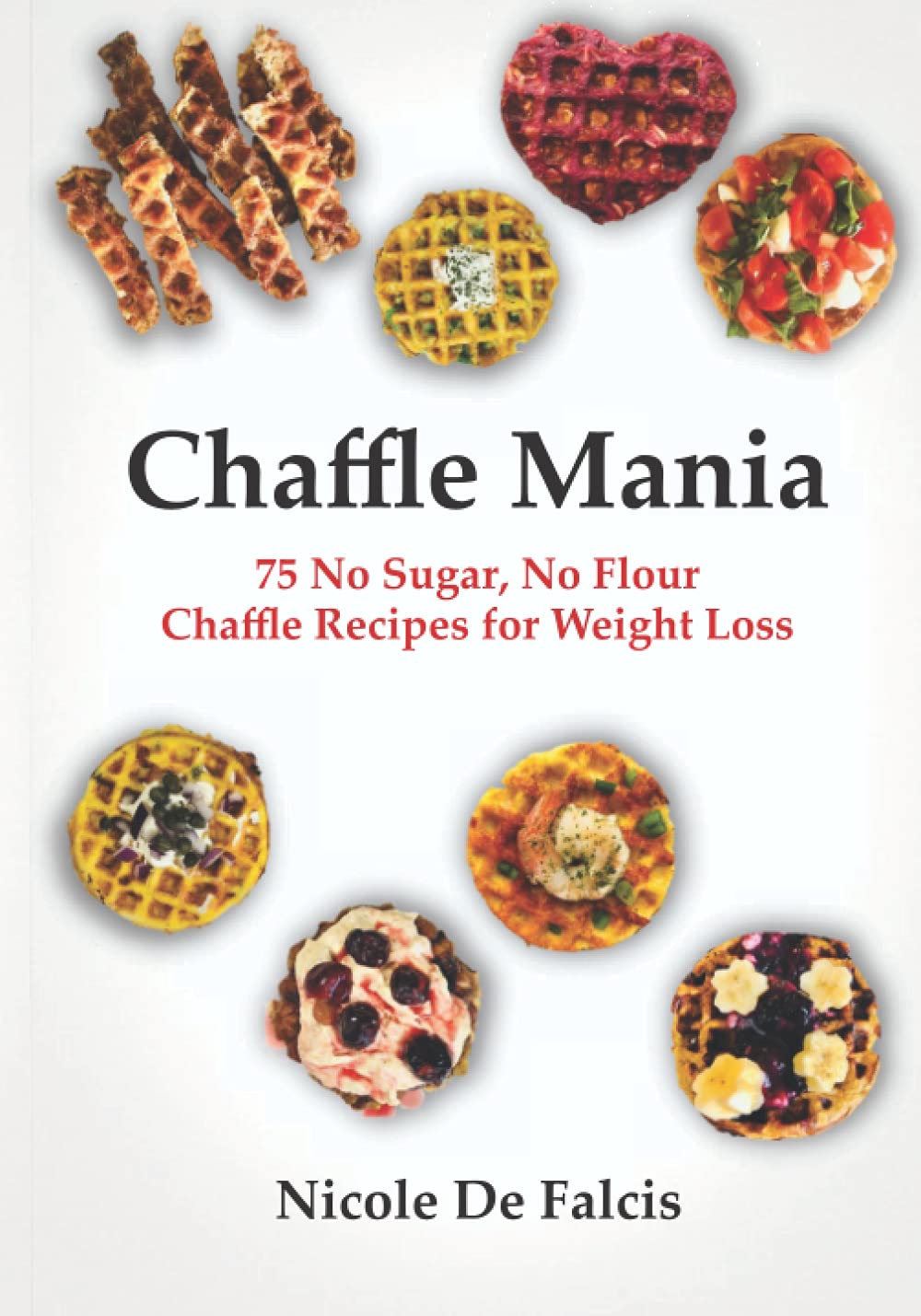 Chaffle Mania 75 No Sugar, No Flour Chaffle Recipes for Weight Loss by