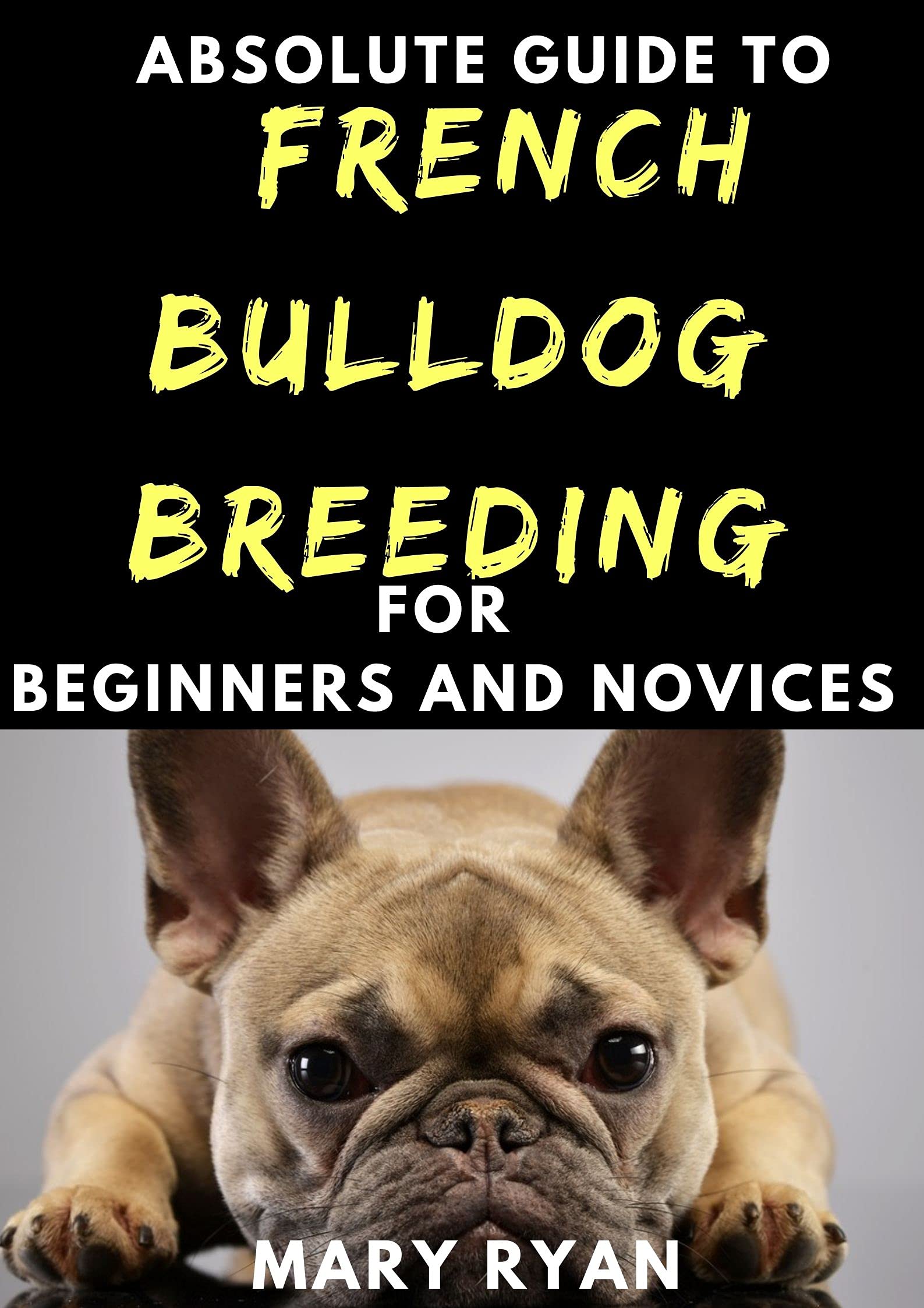 Absolute Guide To French Bulldog Breeding For Beginners And Novices by