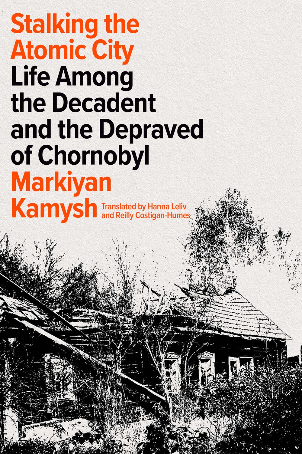 Stalking the Atomic City: Life Among the Decadent and the Depraved of Chornobyl