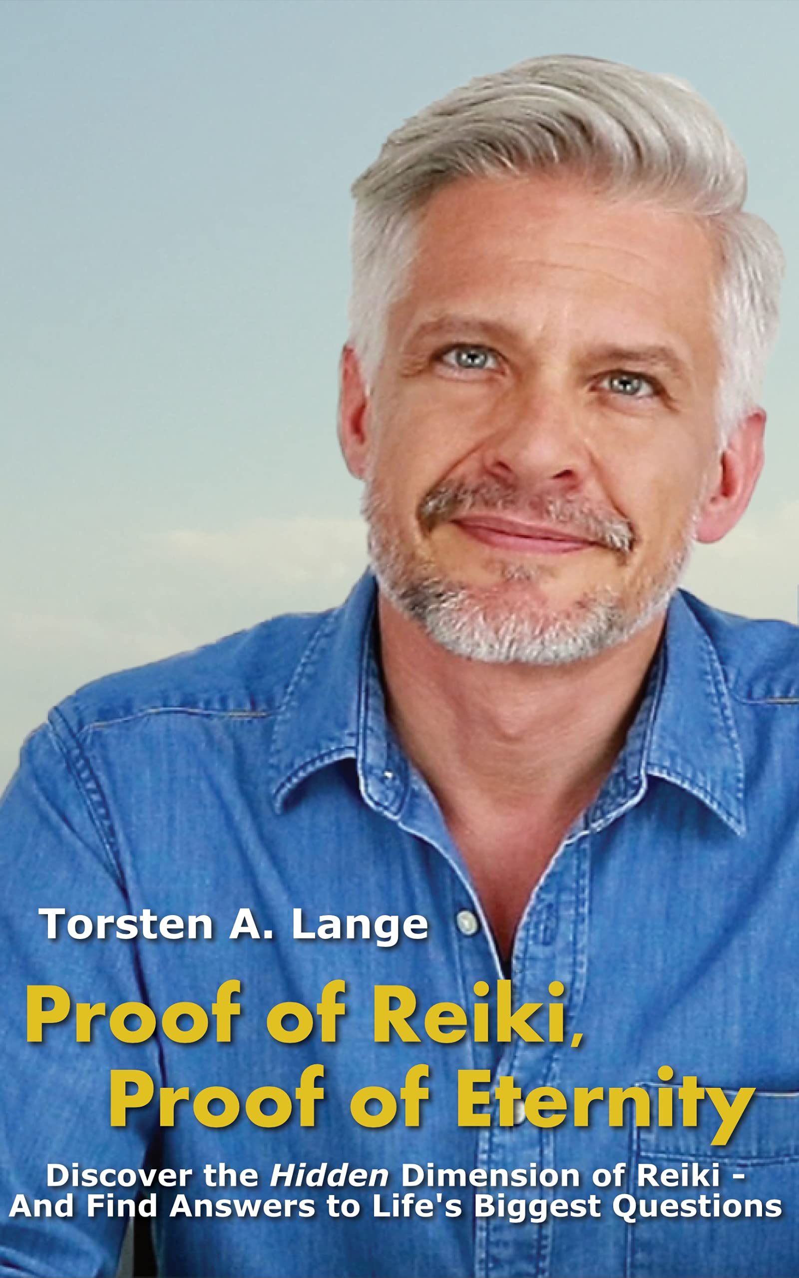Proof of Reiki, Proof of Eternity: Discover the Hidden Dimension of Reiki - And Find Answers to Life's Biggest Questions