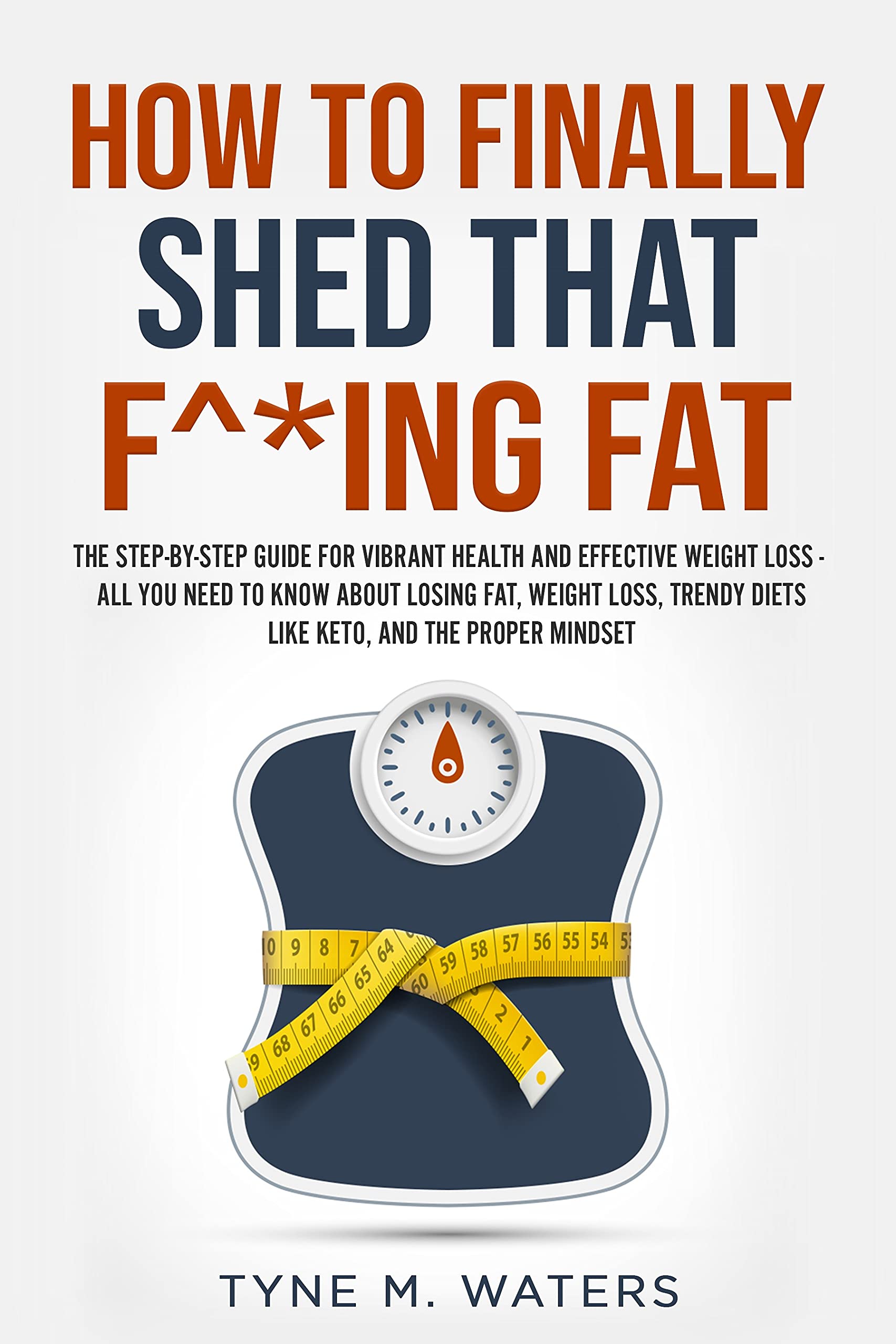 How To Finally Shed That FREAKIN Fat: The step-by-step guide for ...