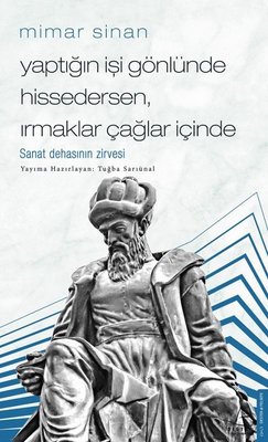 Mimar Sinan: Yaptığın İşi Gönlünde Hissedersen Irmaklar Çağlar İçinde