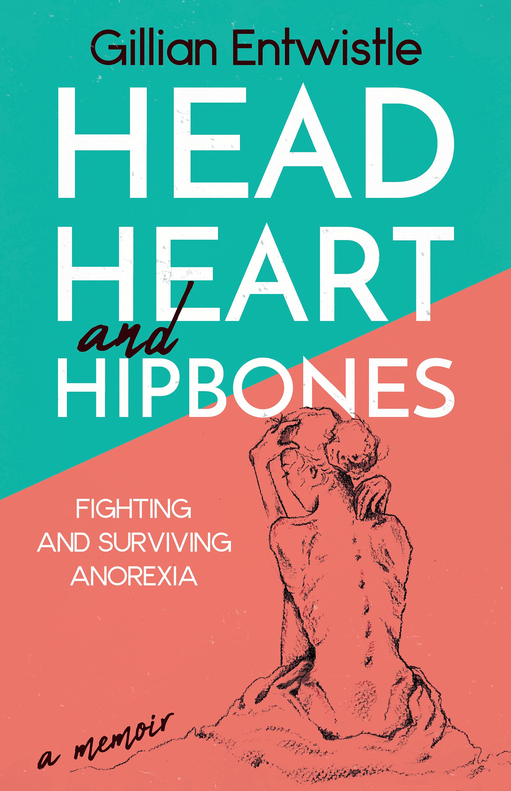 Head Heart and Hipbones: Fighting and Surviving Anorexia