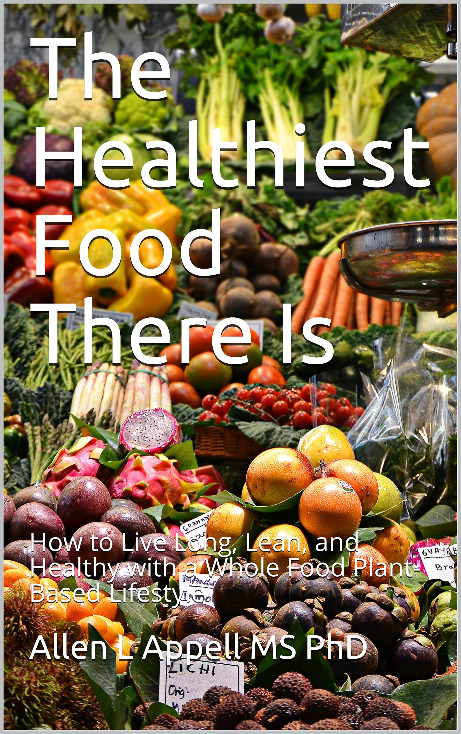 The Healthiest Food There Is How to Live Long, Lean, and Healthy with