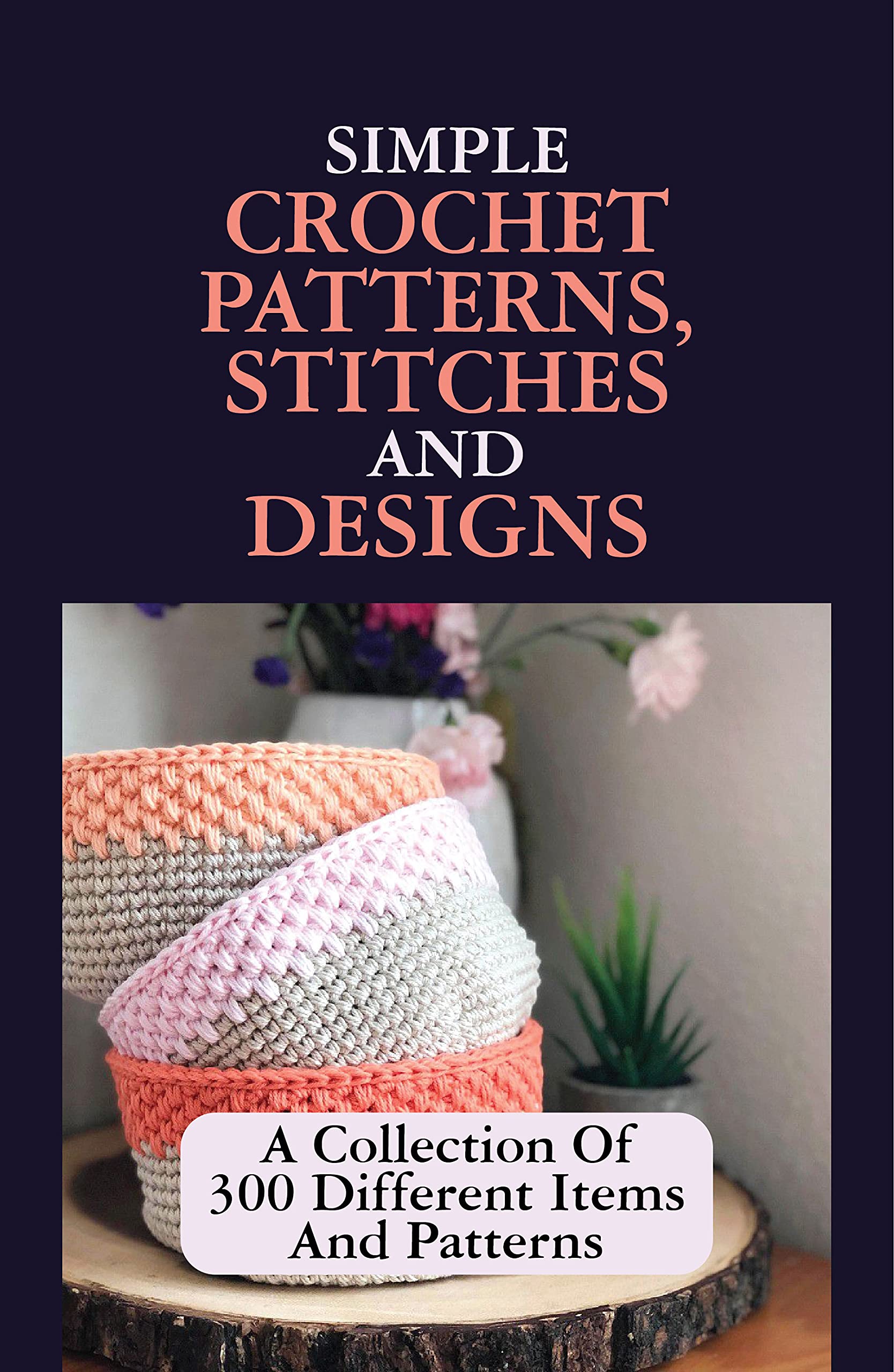 Simple Crochet Patterns, Stitches And Designs A Collection Of 300