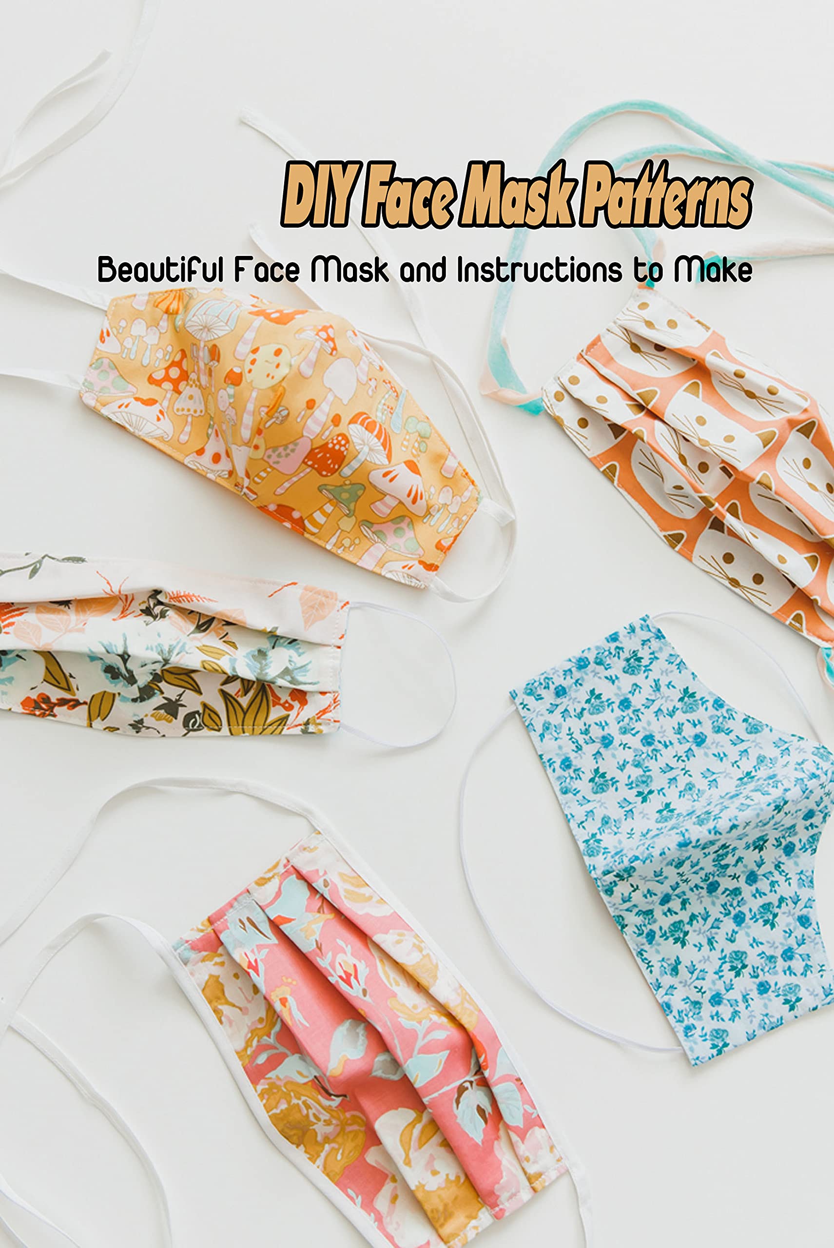 DIY Face Mask Patterns: Beautiful Face Mask and Instructions to Mak ...