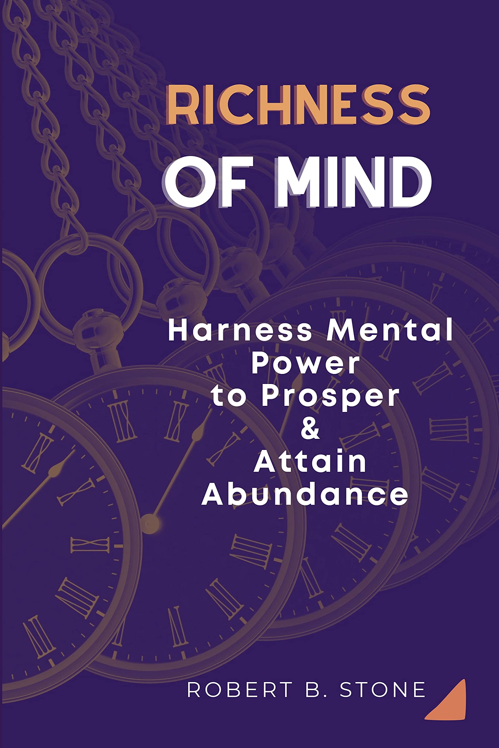 Richness of Mind: Harness Mental Power To Prosper and Attain Abundance