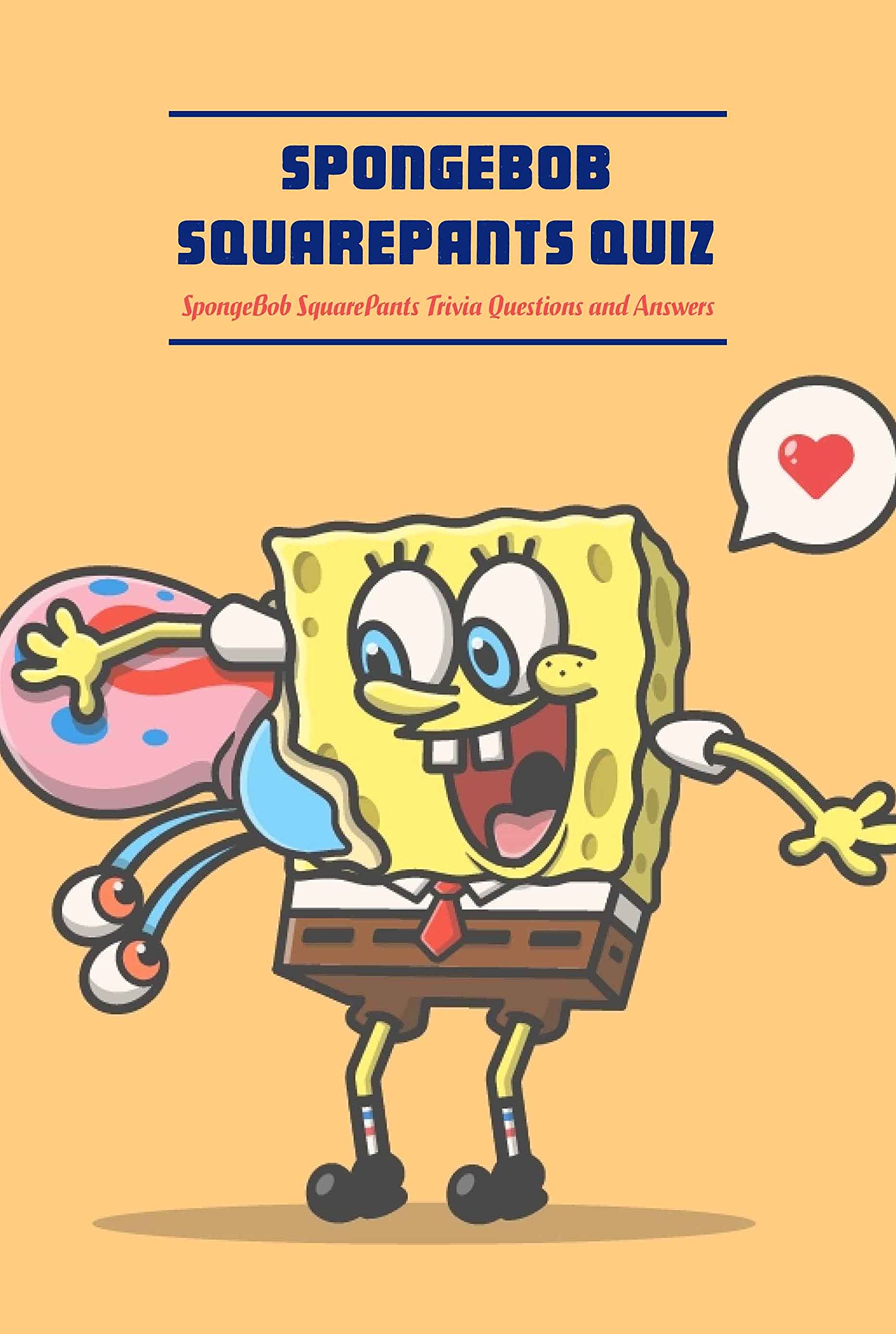 SpongeBob SquarePants Quiz SpongeBob SquarePants Trivia Questions and