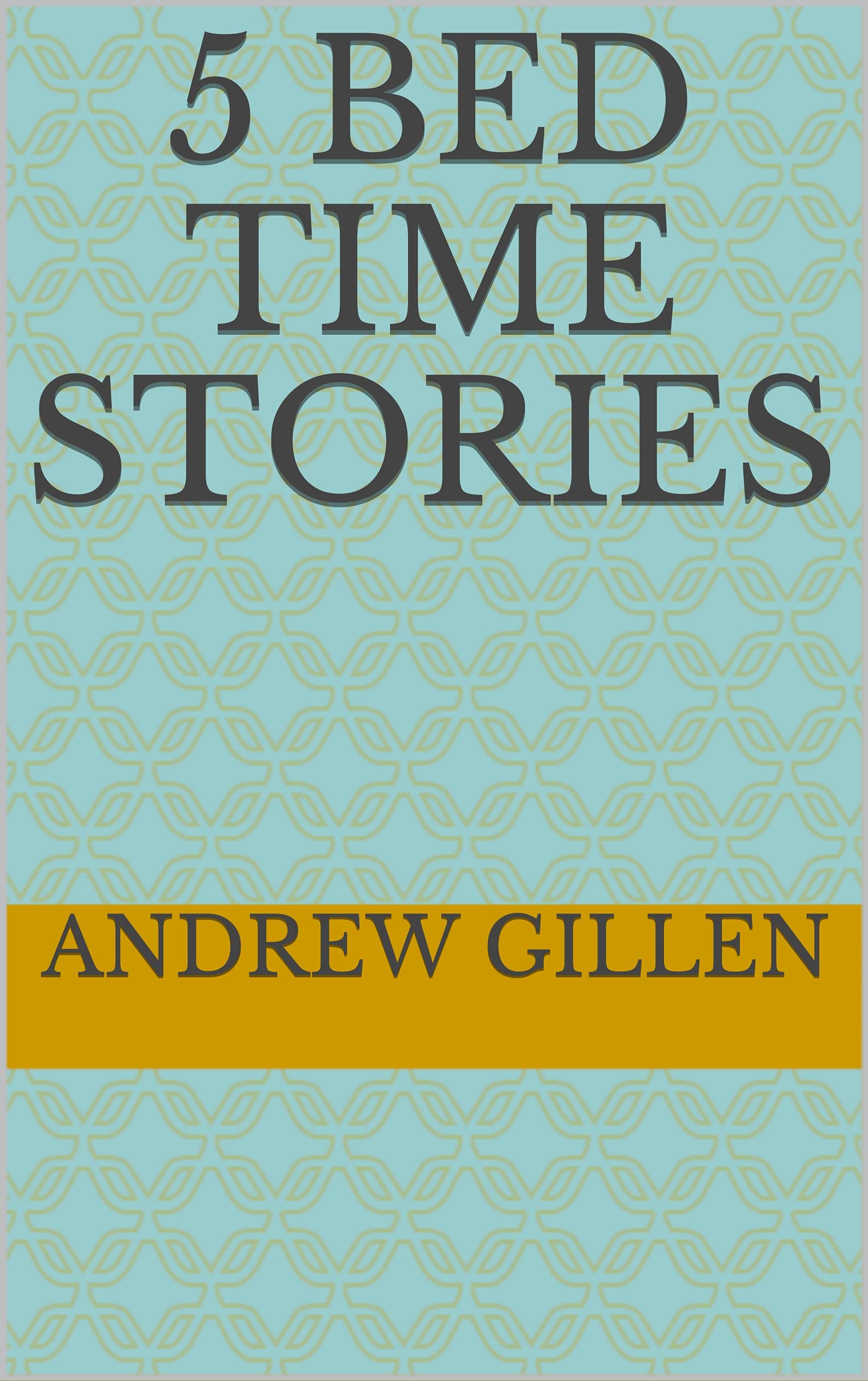 5 Bed time stories (5 short bedtime stories) by Andrew Gillen Goodreads