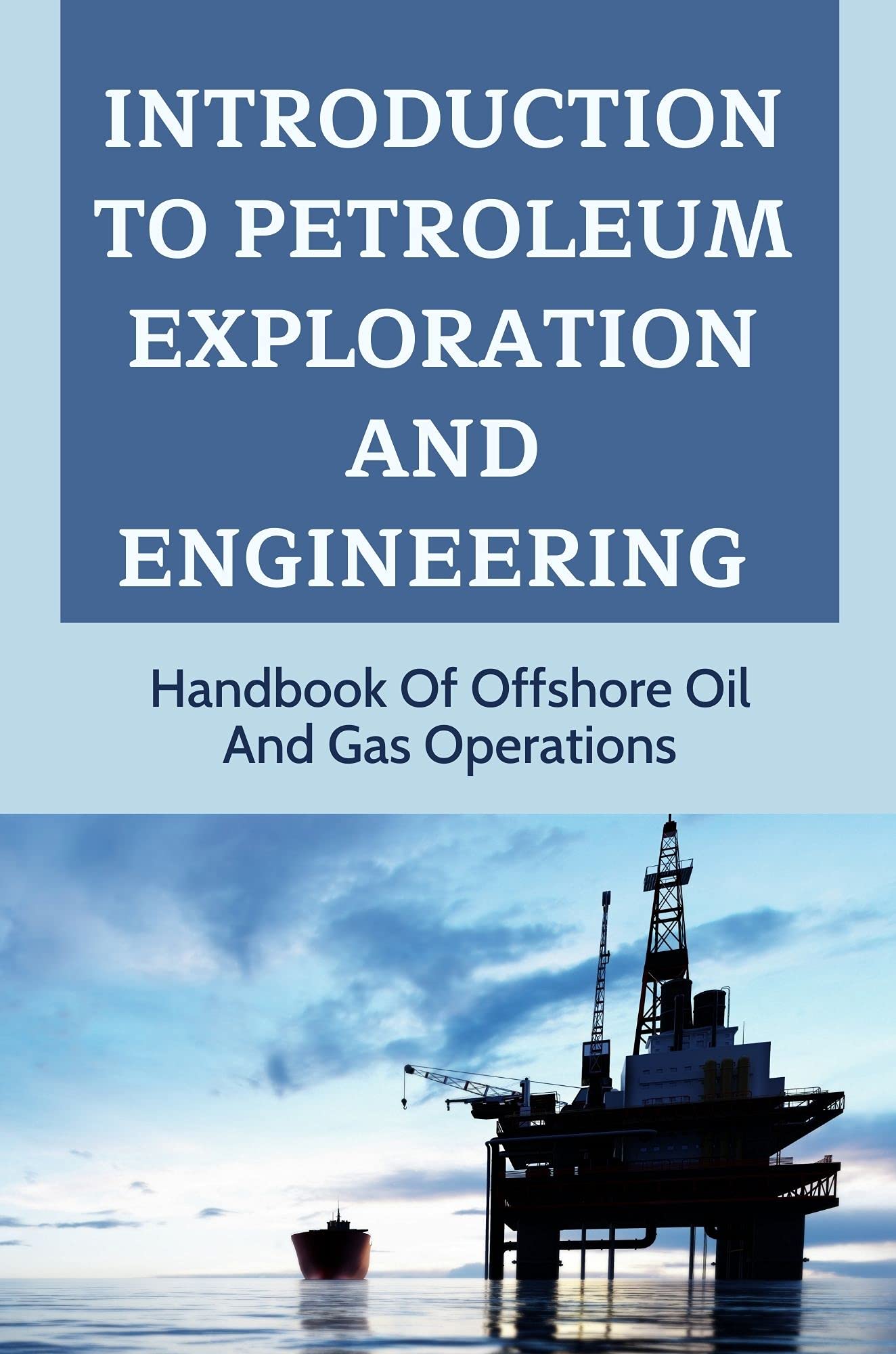 Introduction To Petroleum Exploration And Engineering Handbook Of