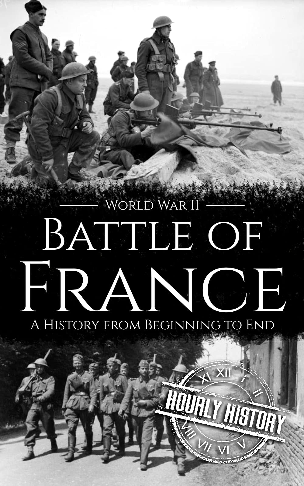 Battle of France - World War II: A History from Beginning to End
