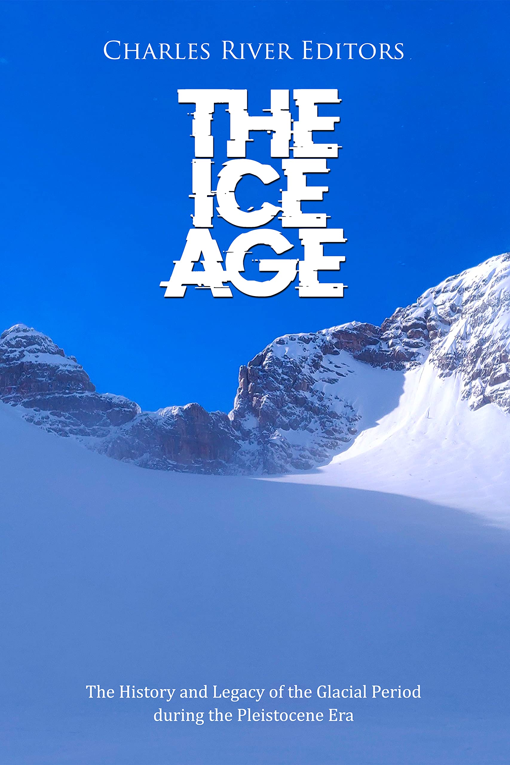 The Ice Age: The History and Legacy of the Glacial Period during the Pleistocene Era