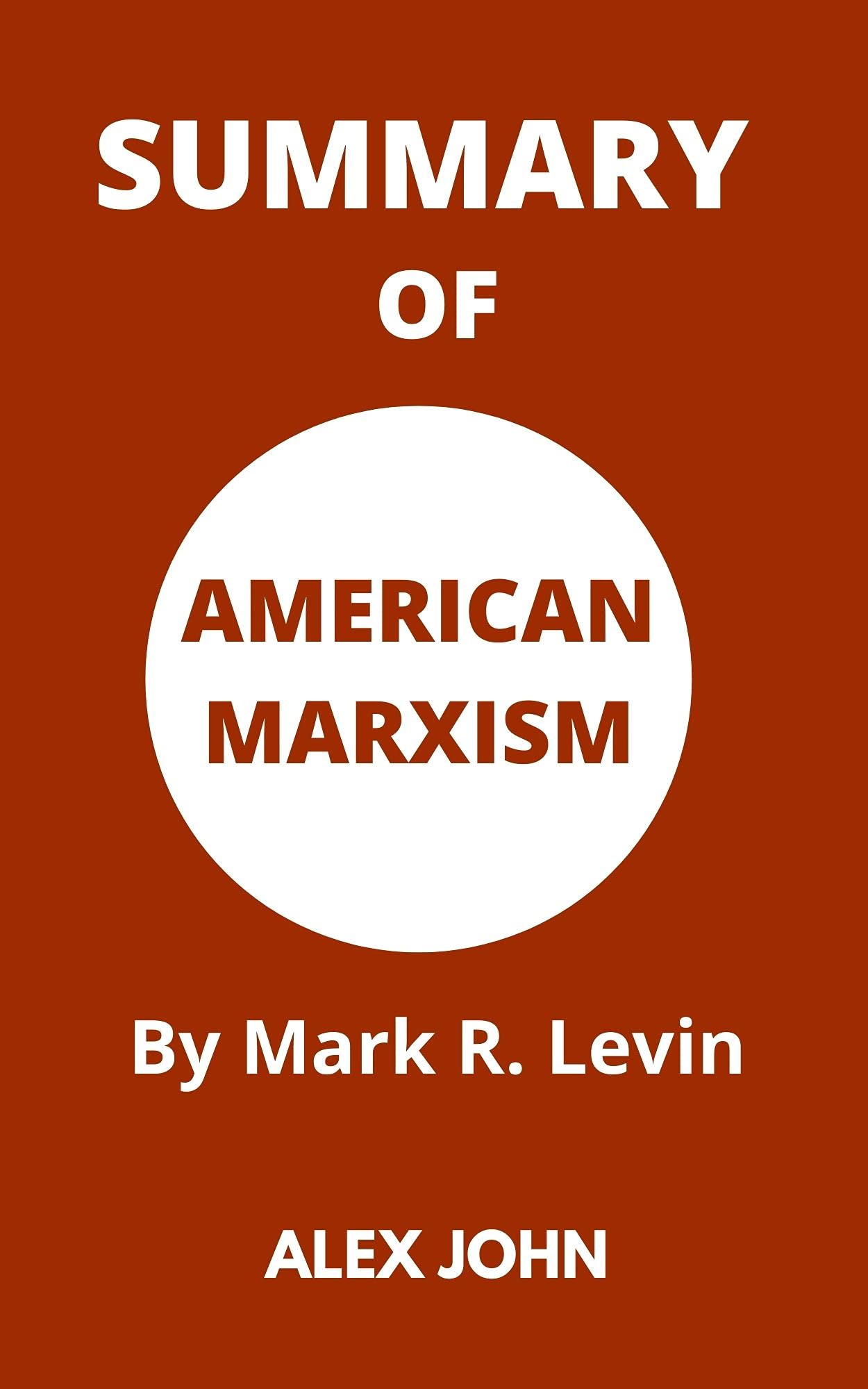 SUMMARY OF AMERICAN MARXISM By Mark R. Levin by Alex John Goodreads