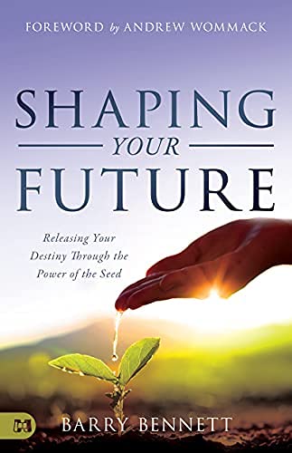 Shaping Your Future: Releasing Your Destiny Through the Power of the Seed