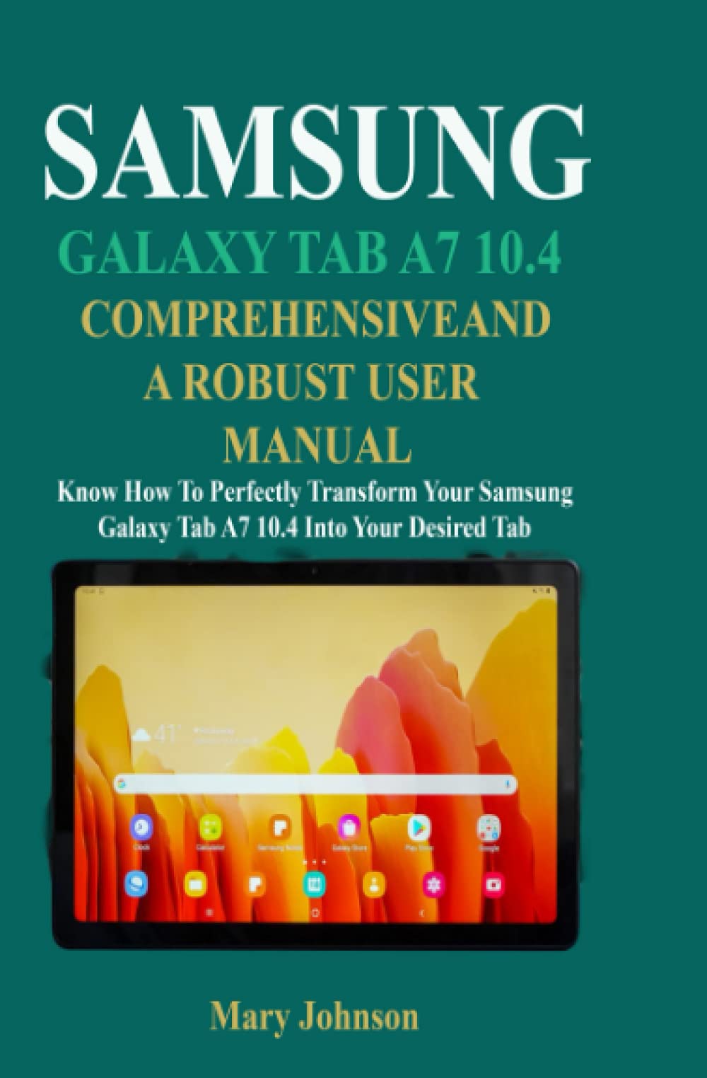 SAMSUNG GALAXY TAB A7 10.4 COMPREHENSIVE AND A ROBUST USER MANUAL Know How To Perfectly
