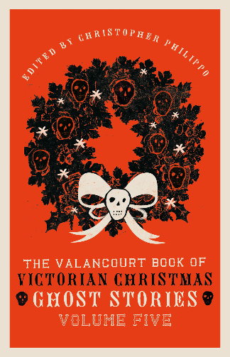 The Valancourt Book of Victorian Christmas Ghost Stories: Volume Five
