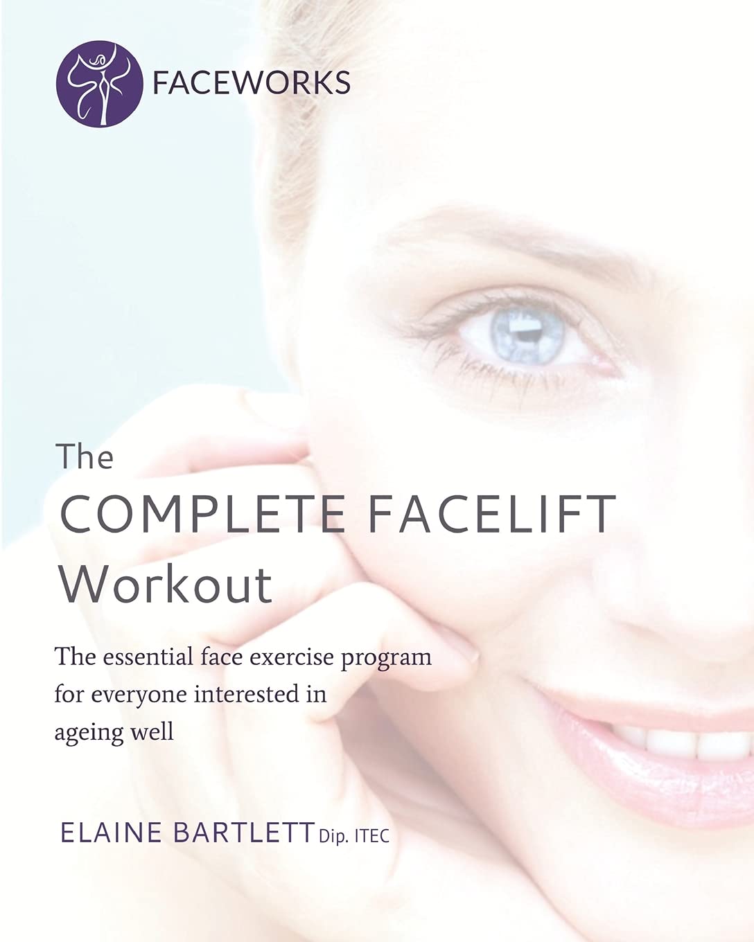 The Complete Facelift Workout The Essential Face Exercise Program for