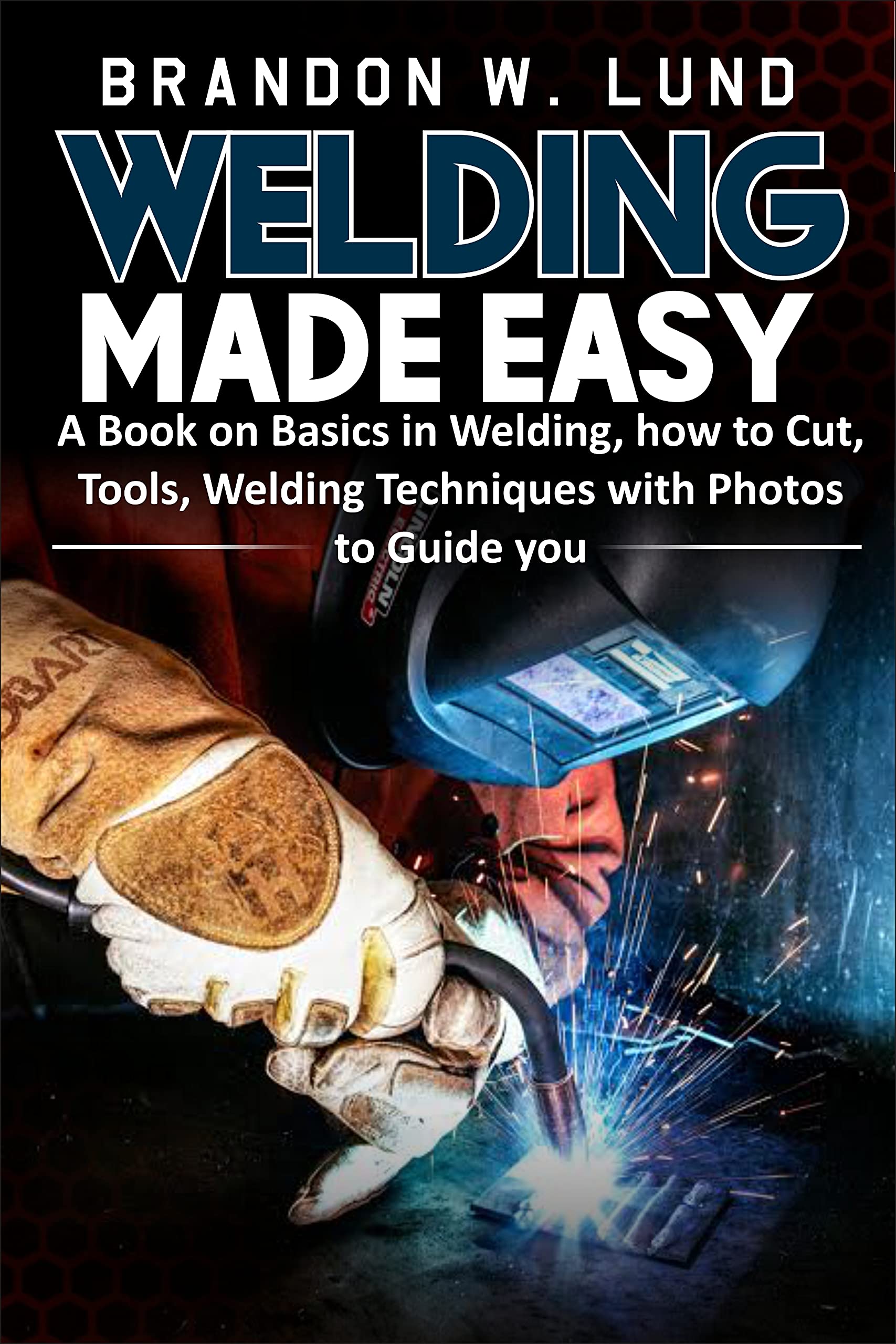 WELDING MADE EASY A Book on Basics in Welding, how to Cut, Tools
