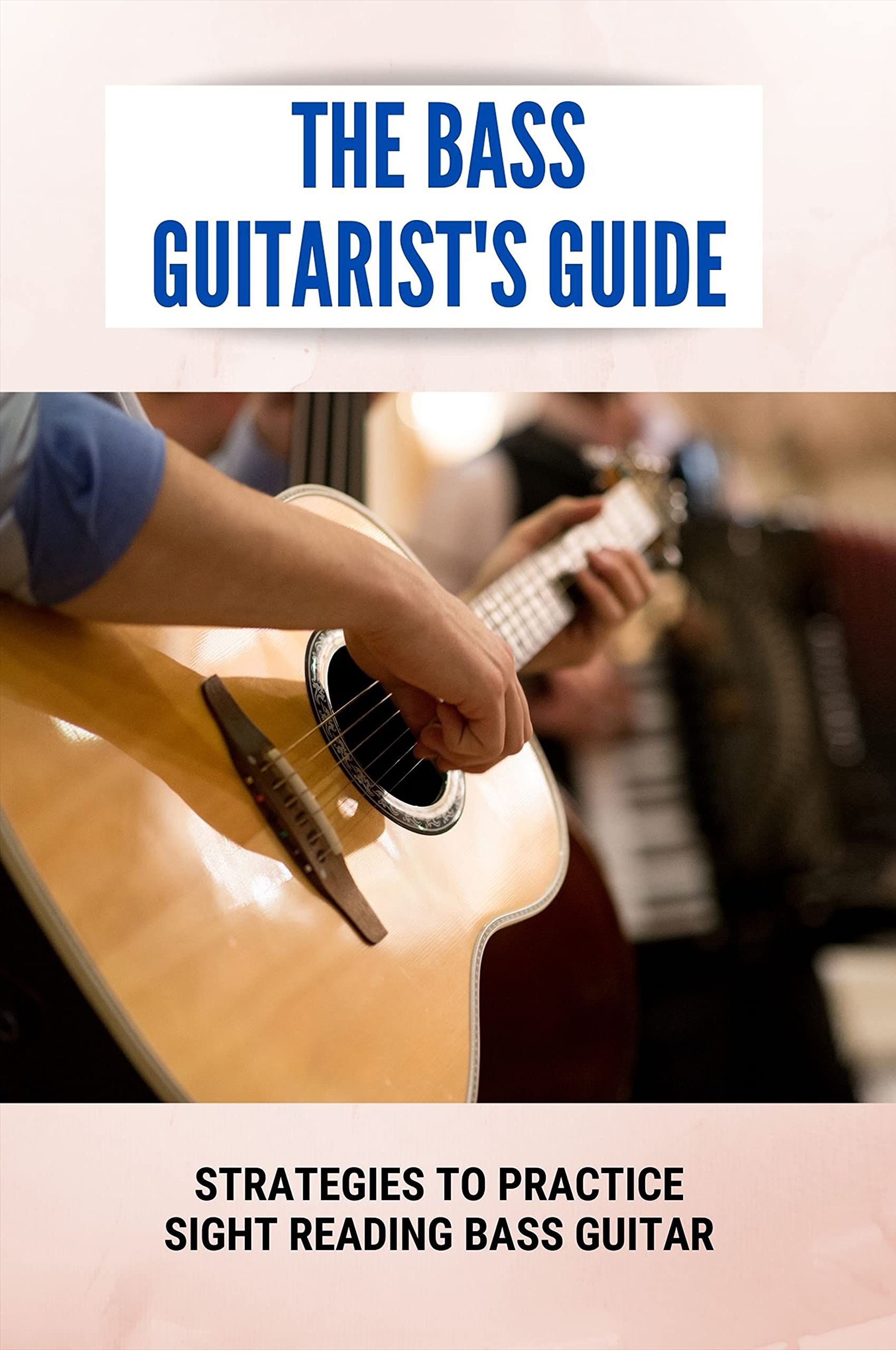 The Bass Guitarist's Guide Strategies To Practice Sight Reading Bass Guitar Reading Music Tips