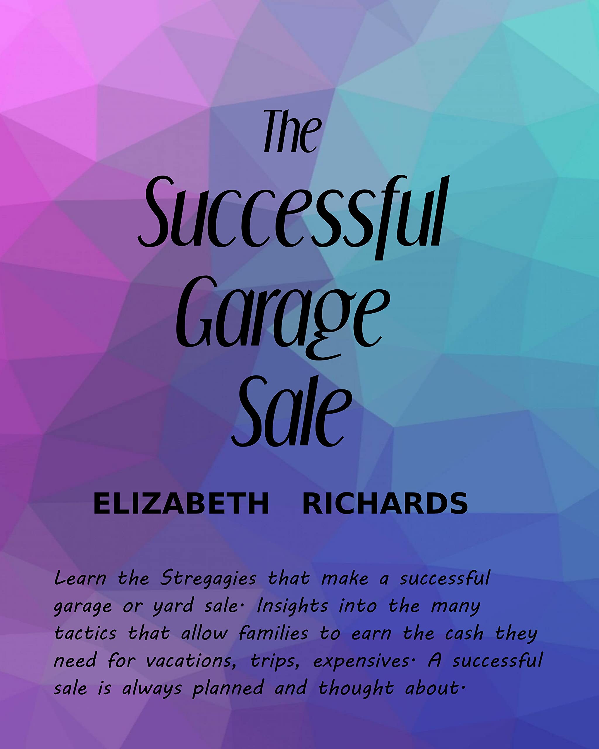 The Successful Garage Sale Insights into garage and yard sale techniques that work by Elizabeth
