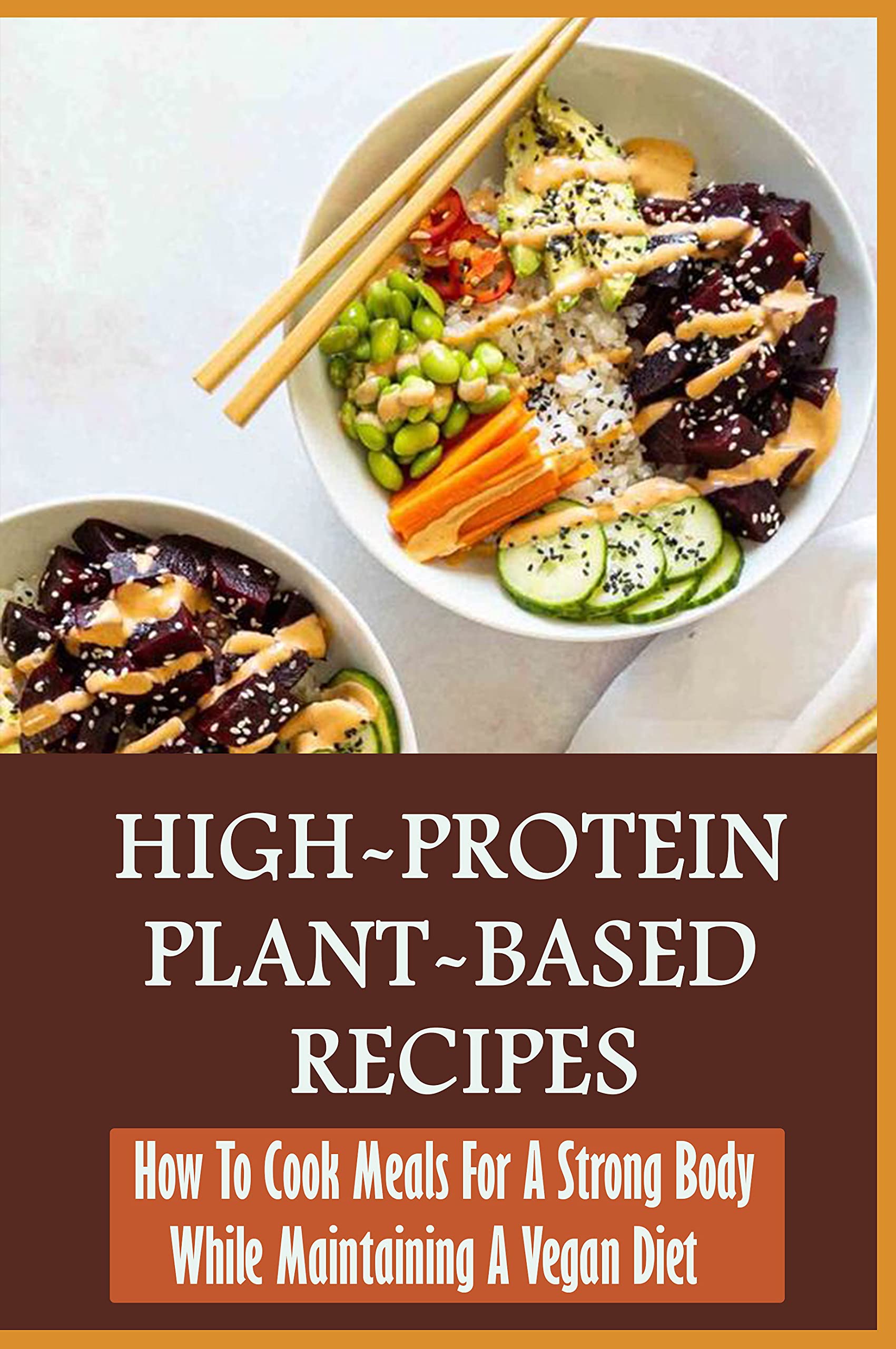 High-Protein Plant-Based Recipes: How To Cook Meals For A Strong Body ...