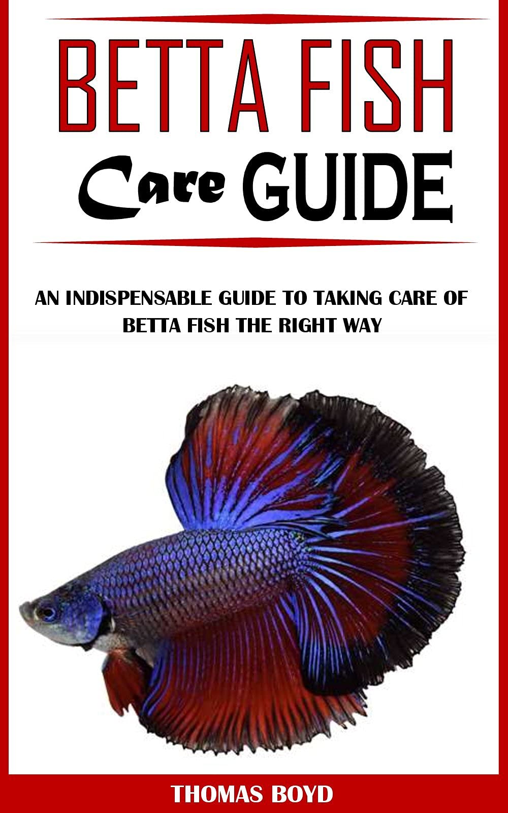BETTA FISH CARE GUIDE An Indispensable Guide To Taking Care Of Betta