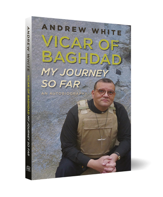 Vicar of Baghdad - My Journey So Far: An autobiography by Andrew White ...