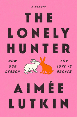 The Lonely Hunter: How the Search for Love Is Broken