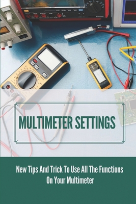 Multimeter Settings: New Tips And Trick To Use All The Functions On ...