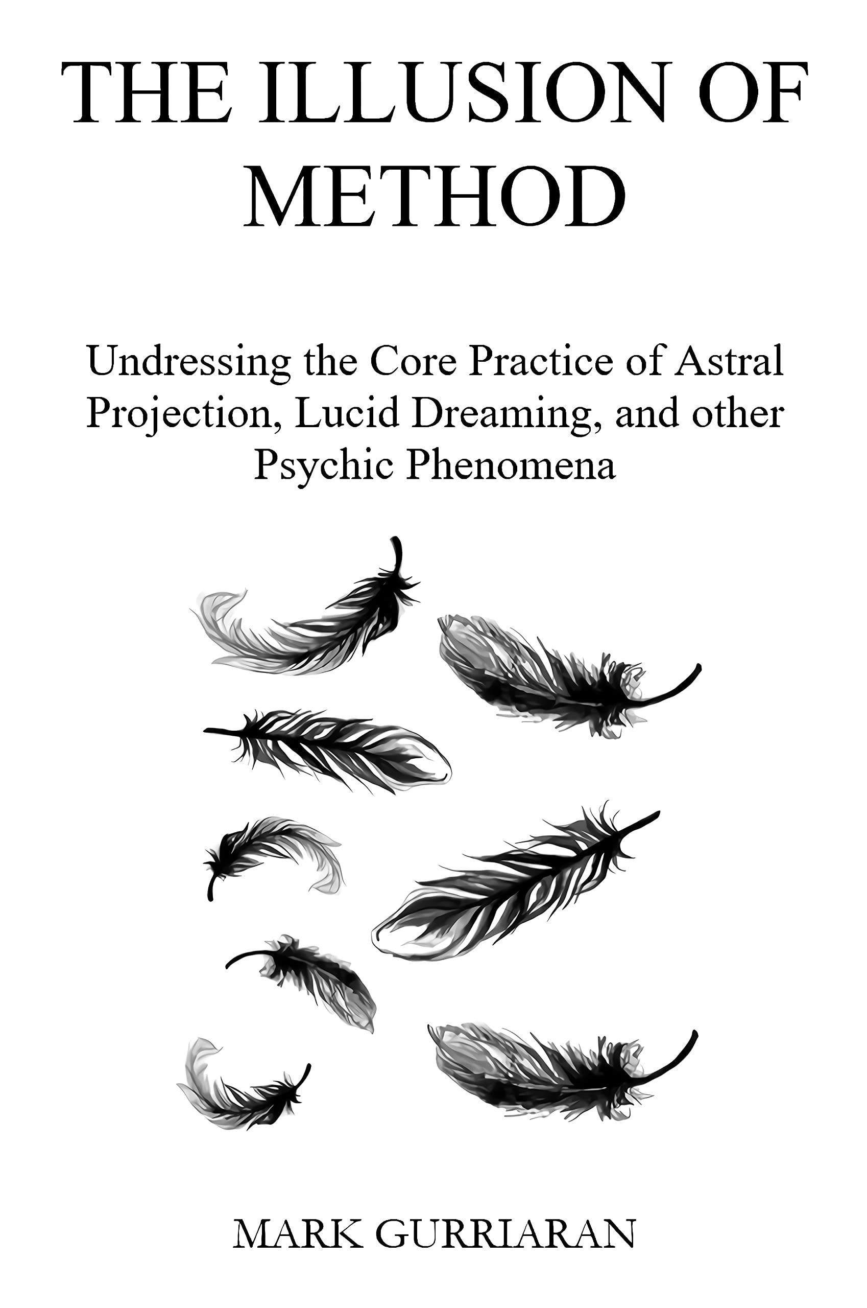 The Illusion of Method: Undressing the Core Practice of Astral Projection, Lucid Dreaming, and other Psychic Phenomena
