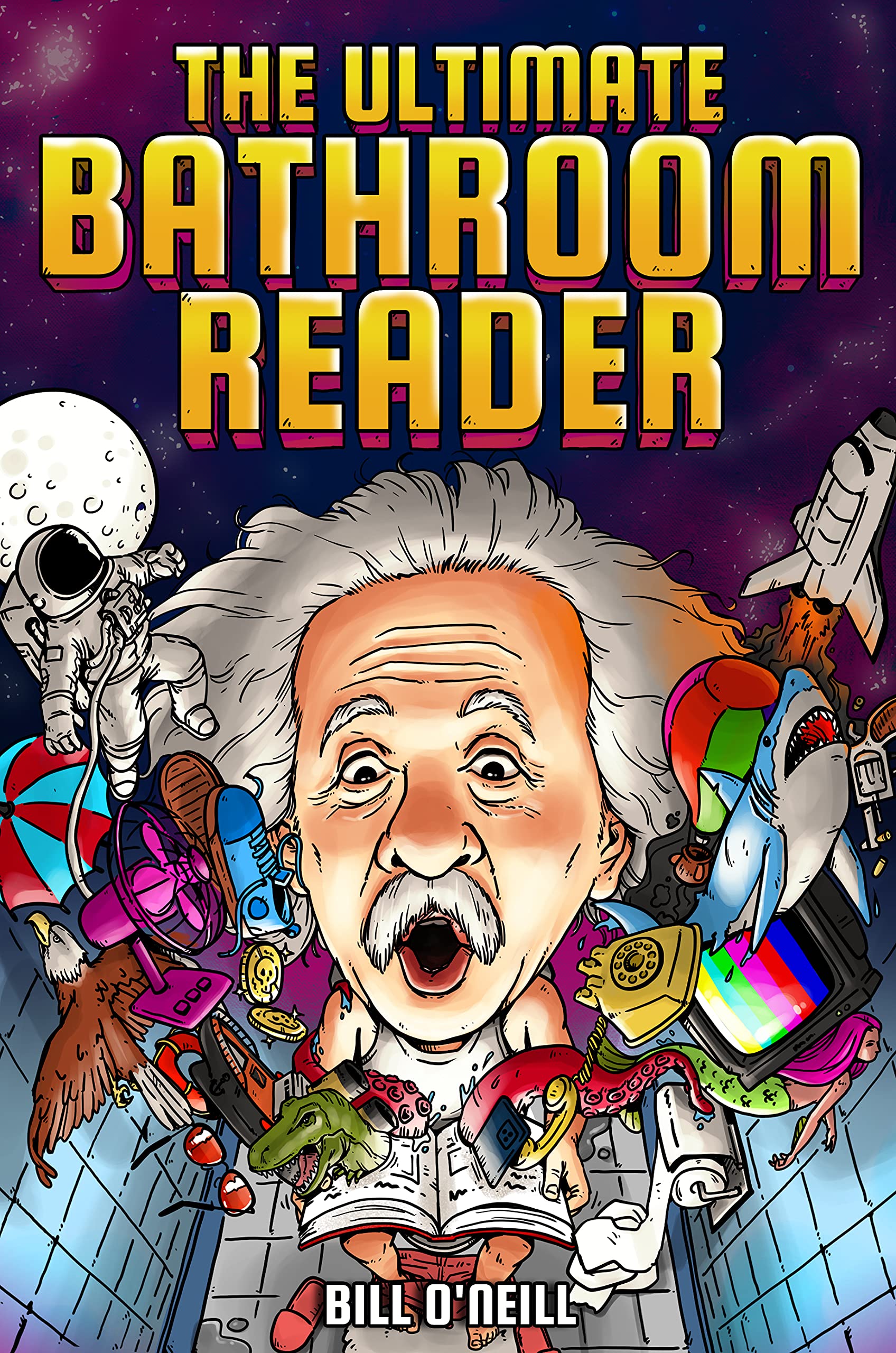 The Ultimate Bathroom Reader: Interesting Stories, Fun Facts and Just Crazy Weird Stuff to Keep You Entertained on the Throne!