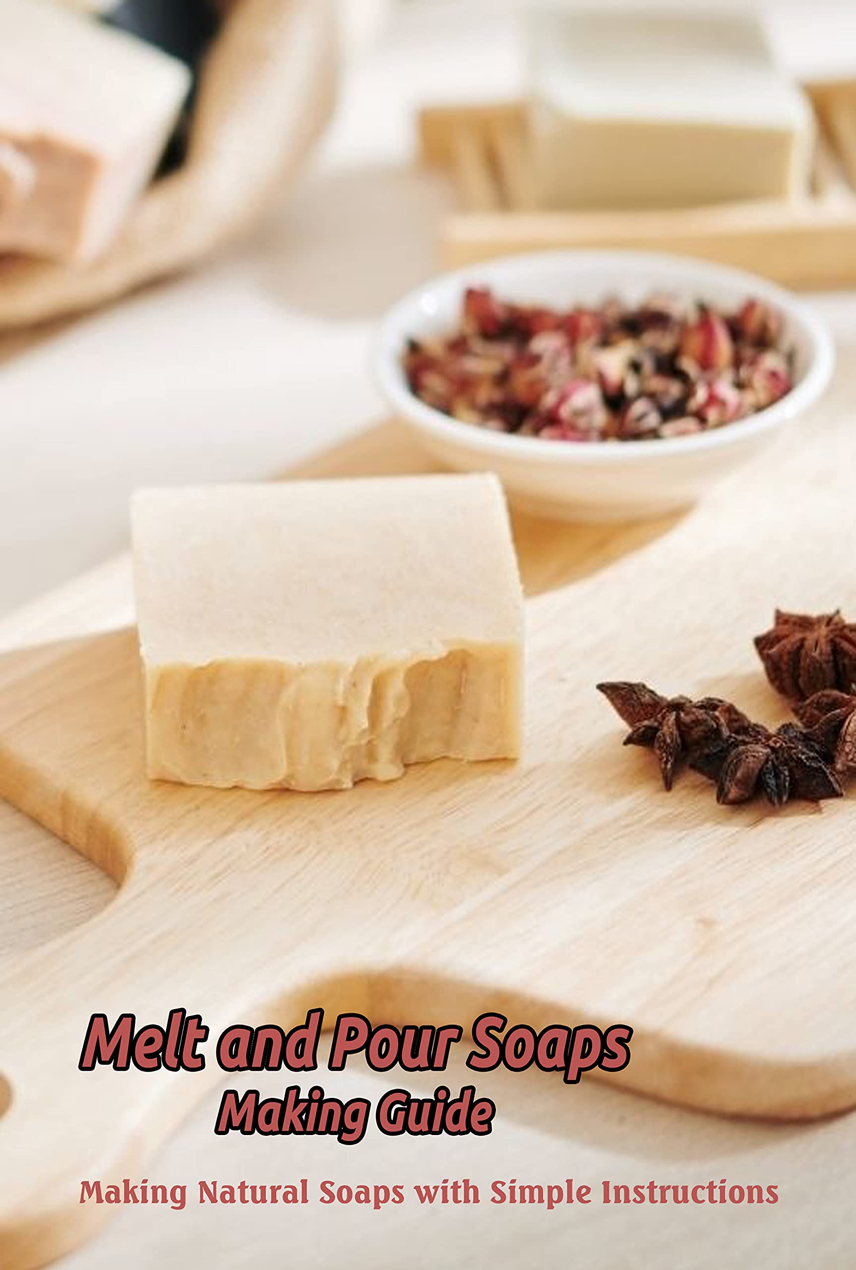 Melt and Pour Soaps Making Guide Making Natural Soaps with Simple