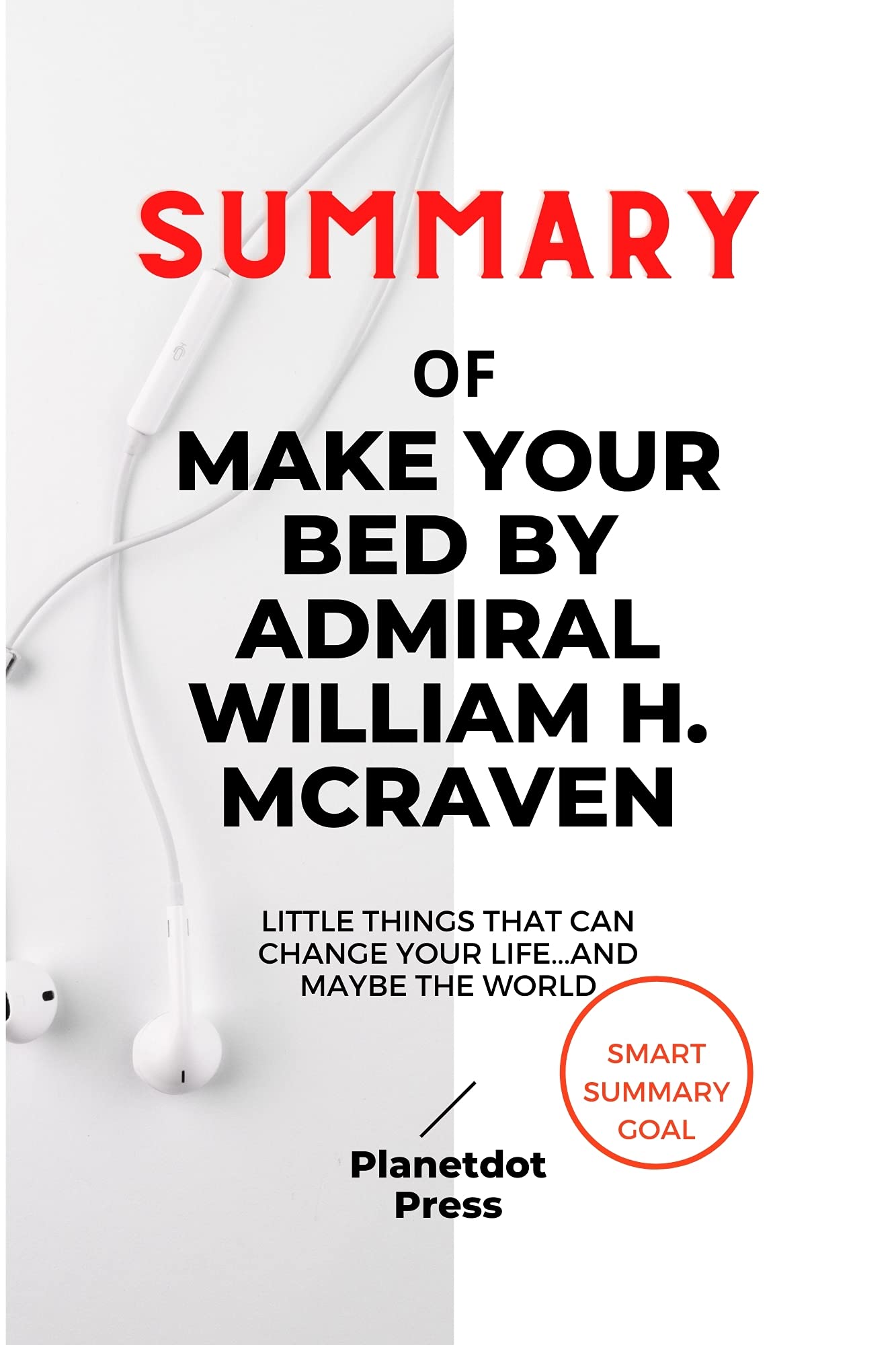 SUMMARY OF MAKE YOUR BED BY ADMIRAL WILLIAM H. MCRAVEN Little Things