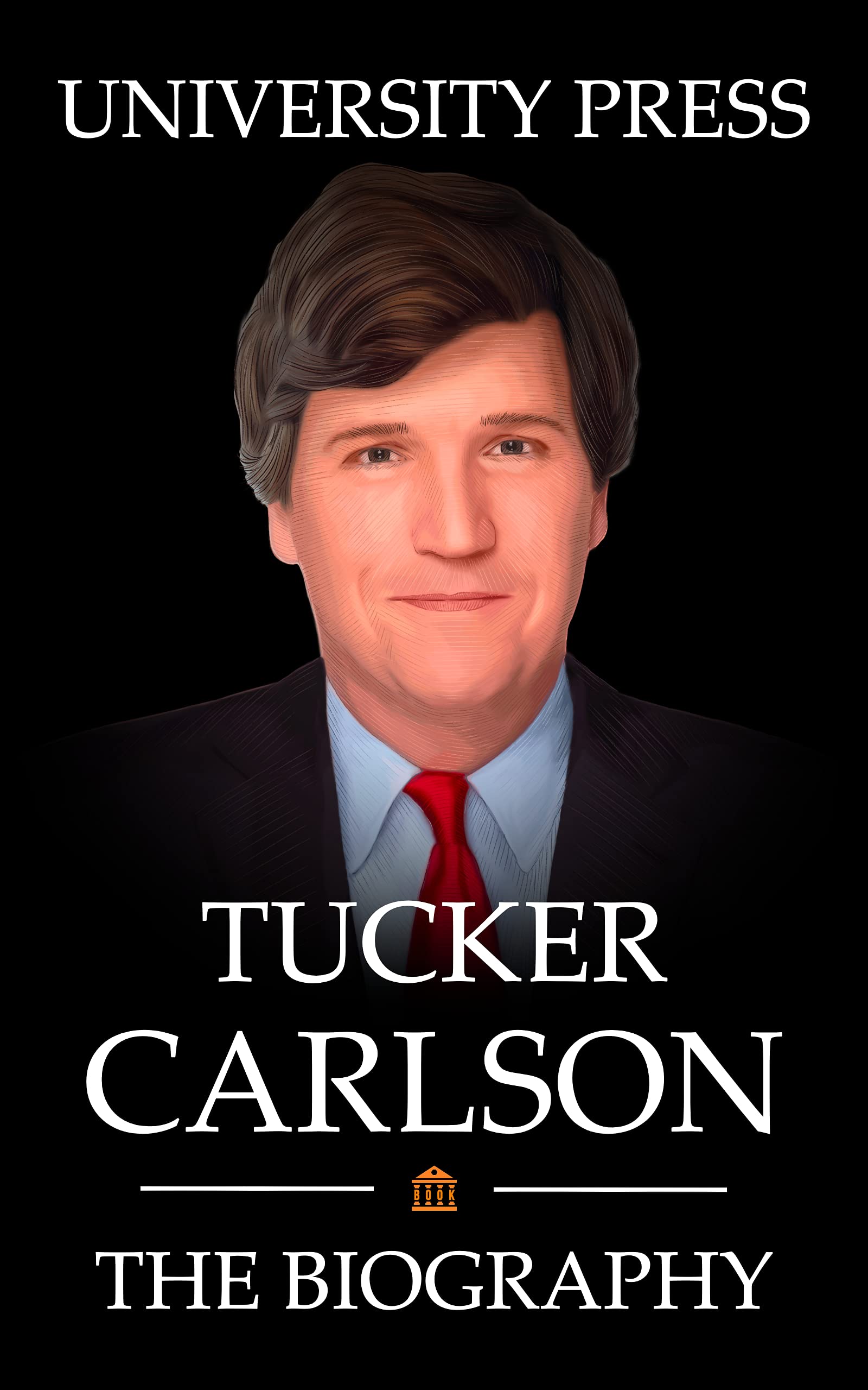 Tucker Carlson Book: The Biography of Tucker Carlson