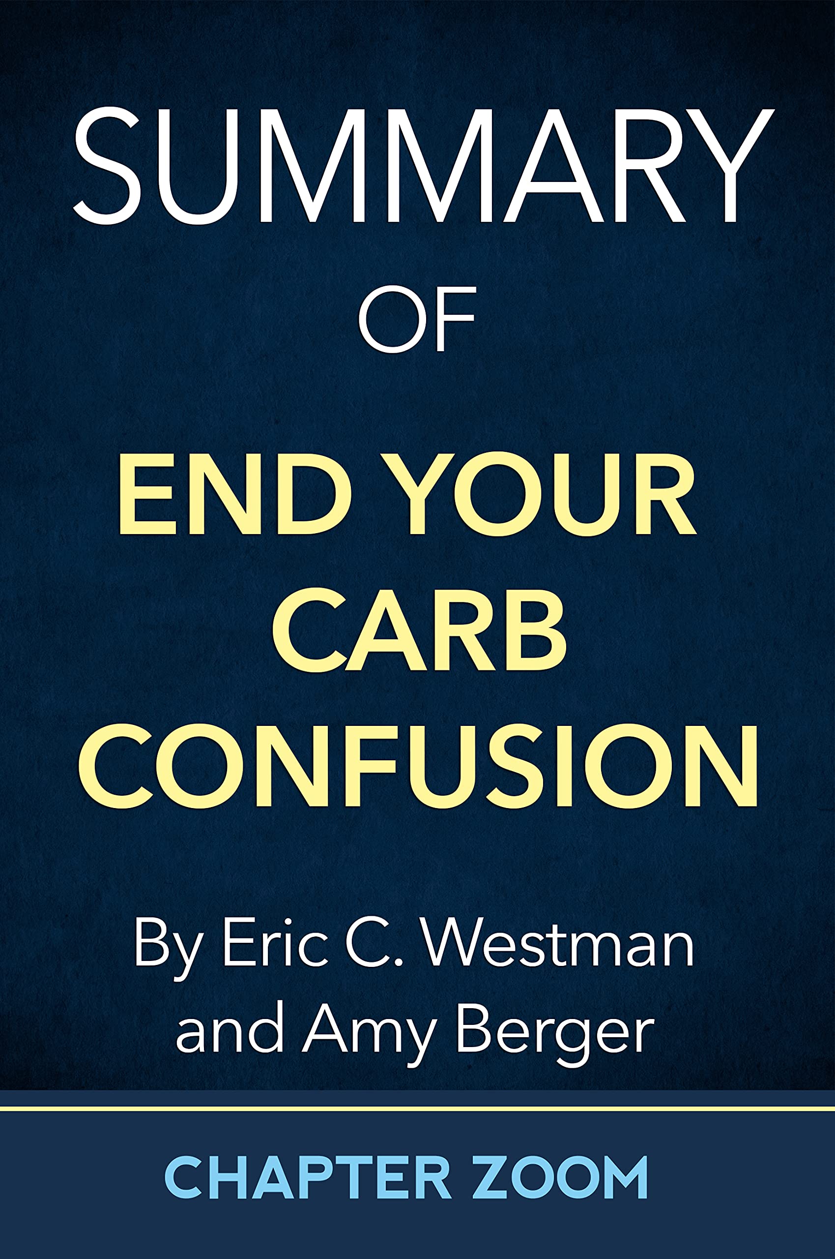 Summary of End Your Carb Confusion by Eric Westman and Amy Berger by