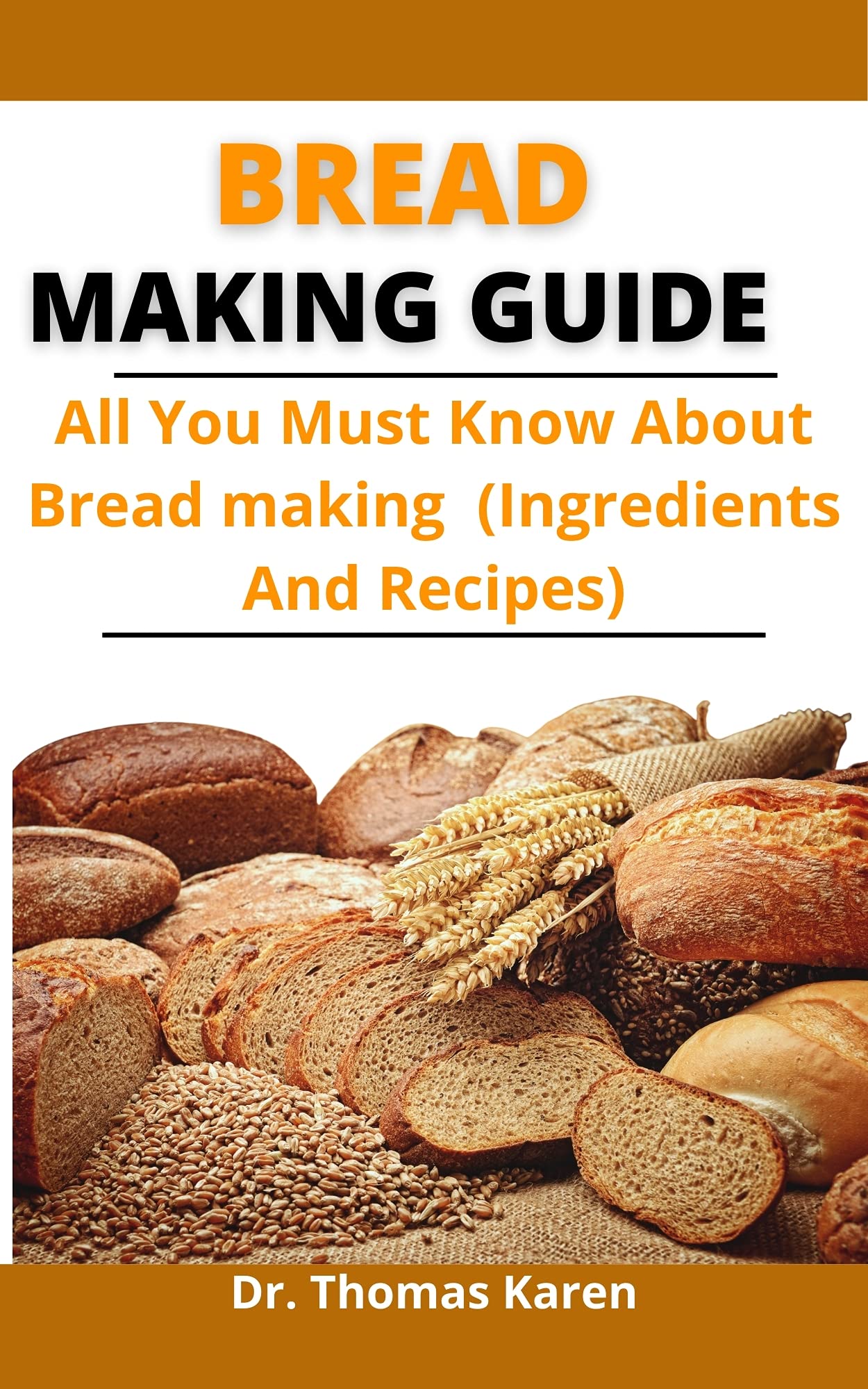 Bread Making Guide All You Must Know About Bread Making by Dr. Tomas