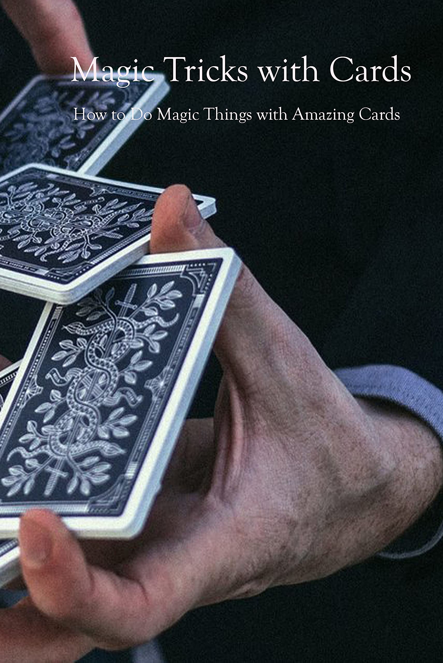Magic Tricks with Cards: How to Do Magic Things with Amazing Cards ...