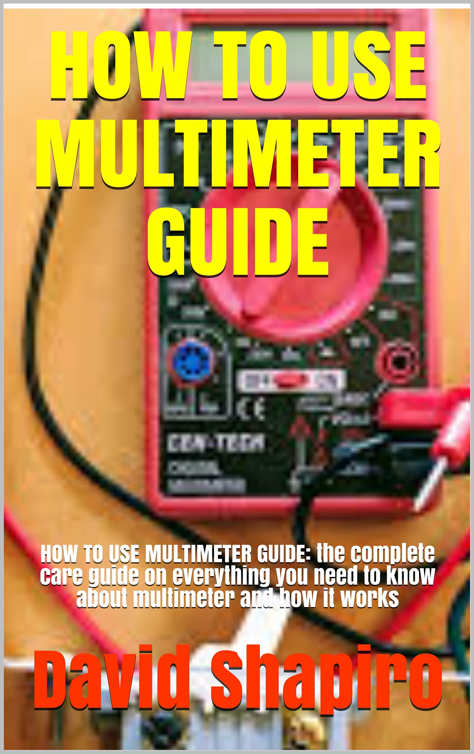 HOW TO USE MULTIMETER GUIDE HOW TO USE MULTIMETER GUIDE the complete