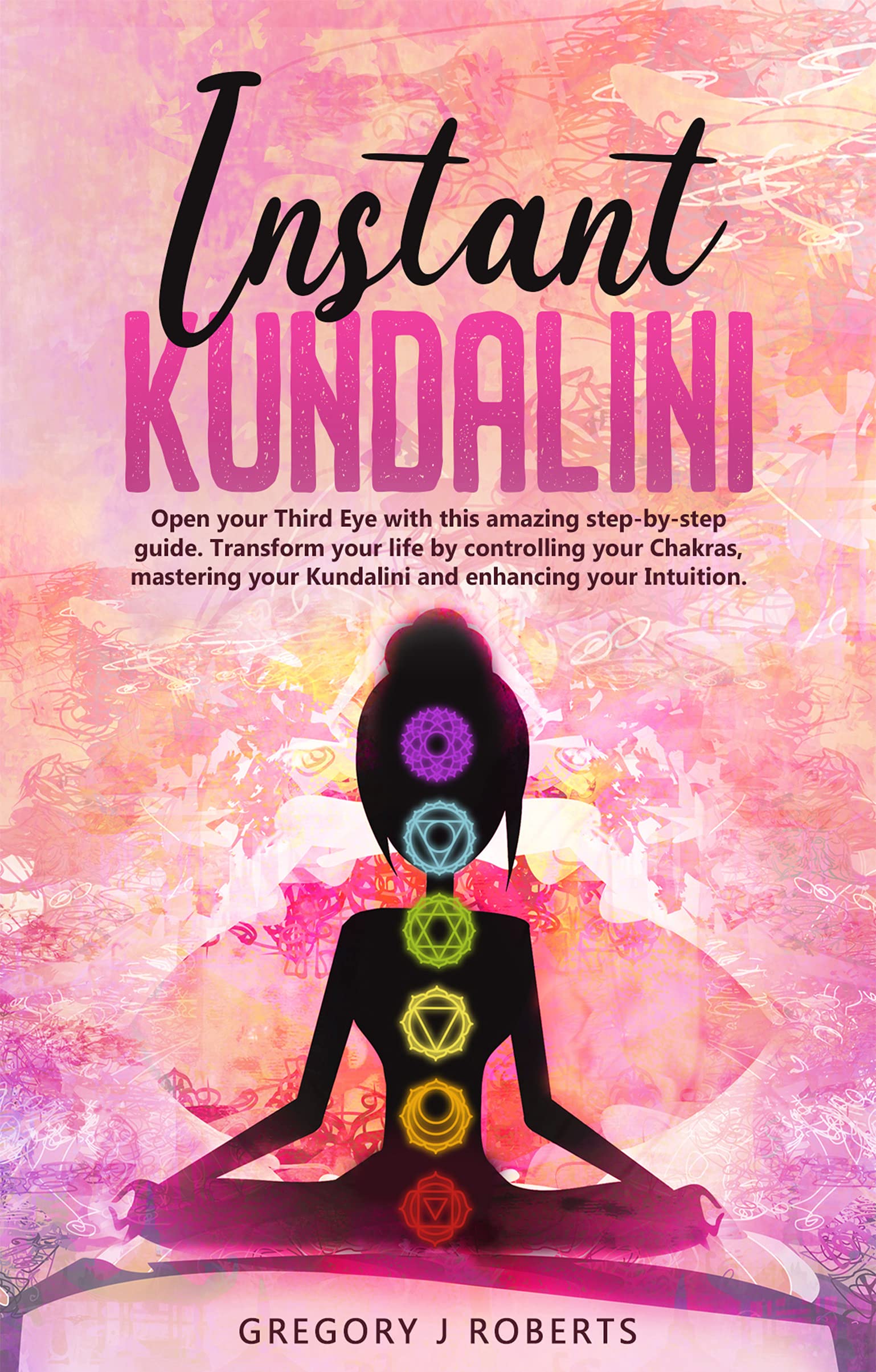 Instant Kundalini : Open your Third eye with this amazing step-by-step ...