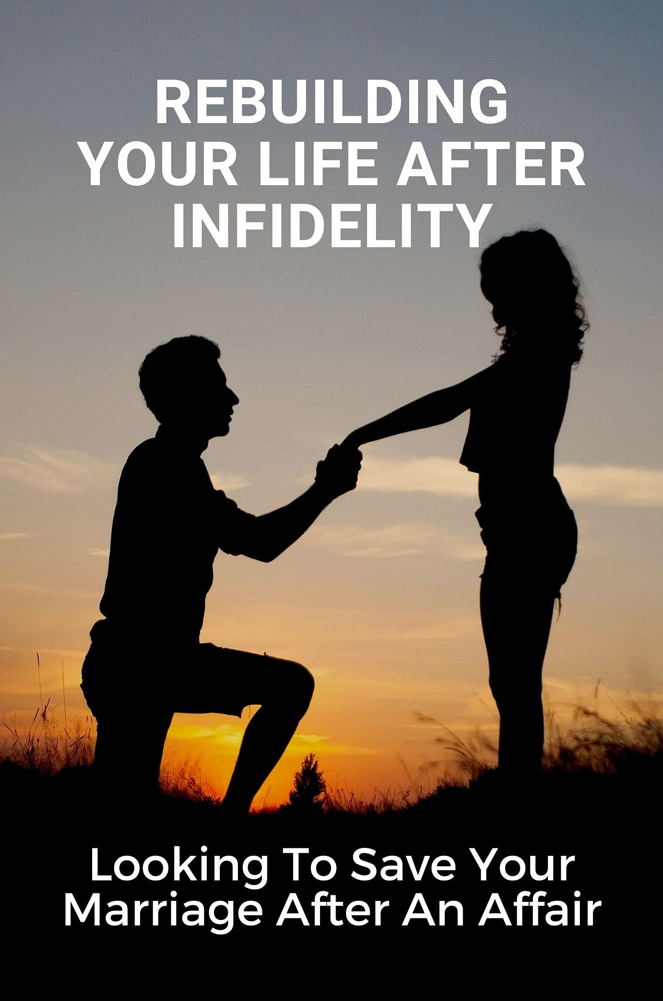 Rebuilding Your Life After Infidelity Looking To Save Your Marriage