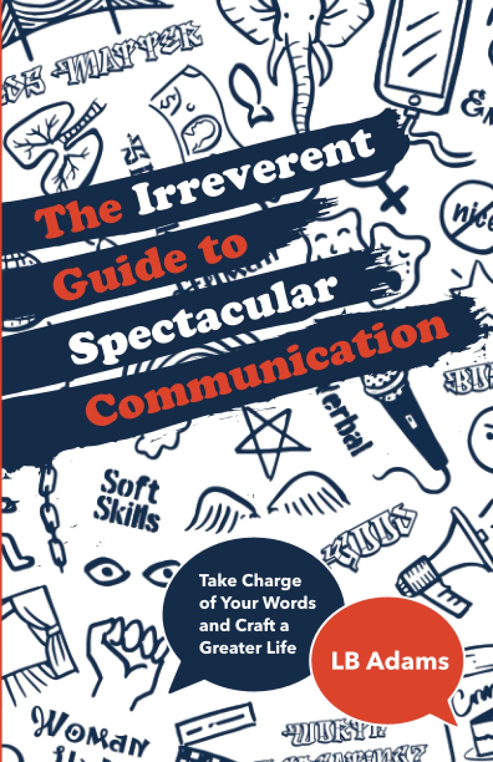 The Irreverent Guide to Spectacular Communication: Take Charge of Your ...