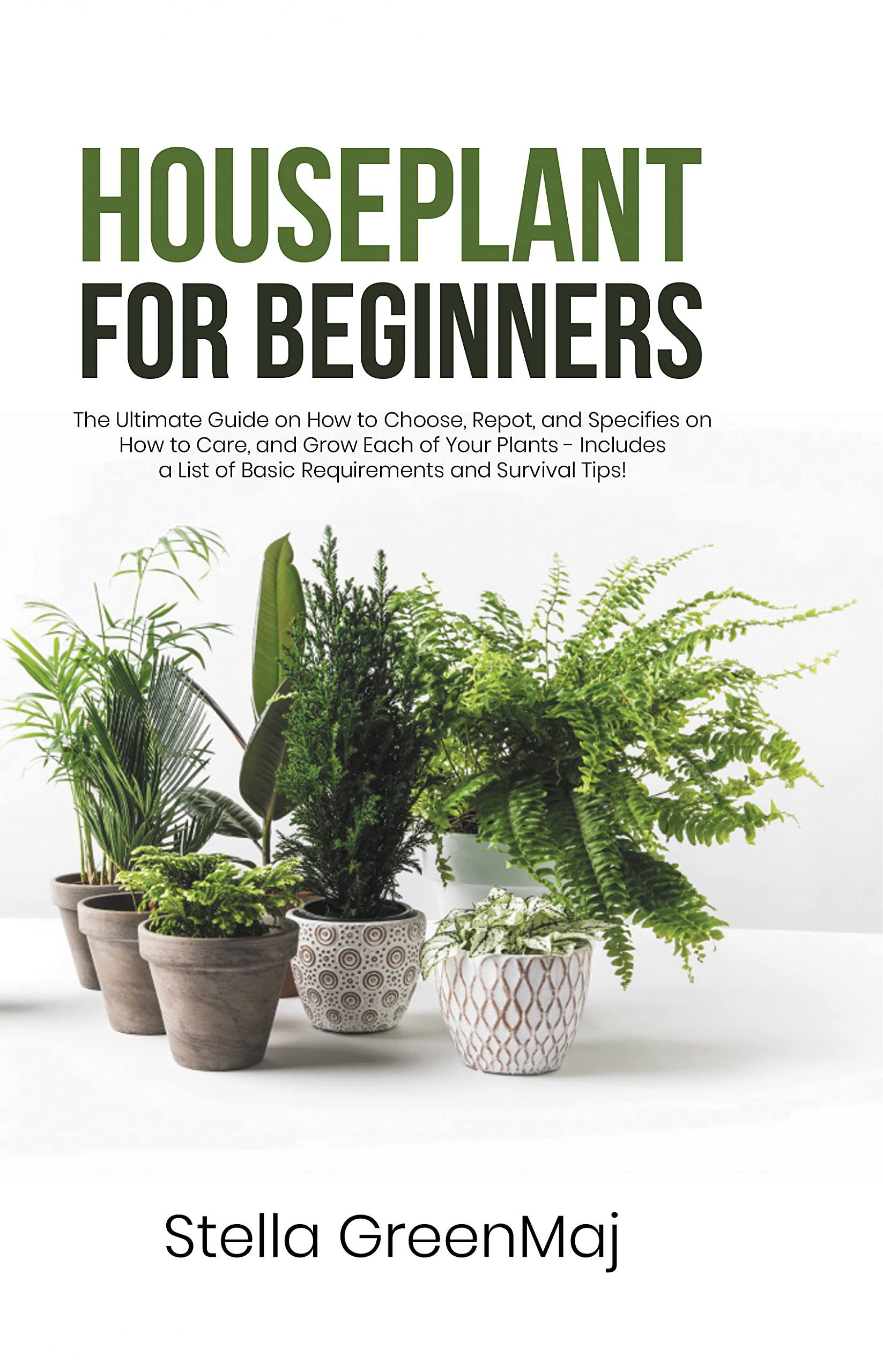 HOUSEPLANT for BEGINNERS: The Ultimate Guide to Choosing, Caring for, and Growing Houseplants – Includes 2025’s Most Popular Indoor Plants
