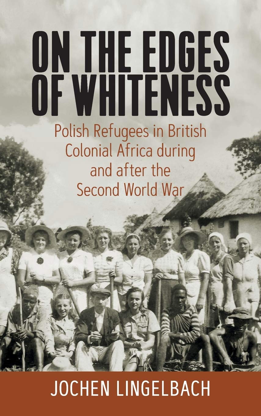 On the Edges of Whiteness Polish Refugees in British Colonial Africa during and after the